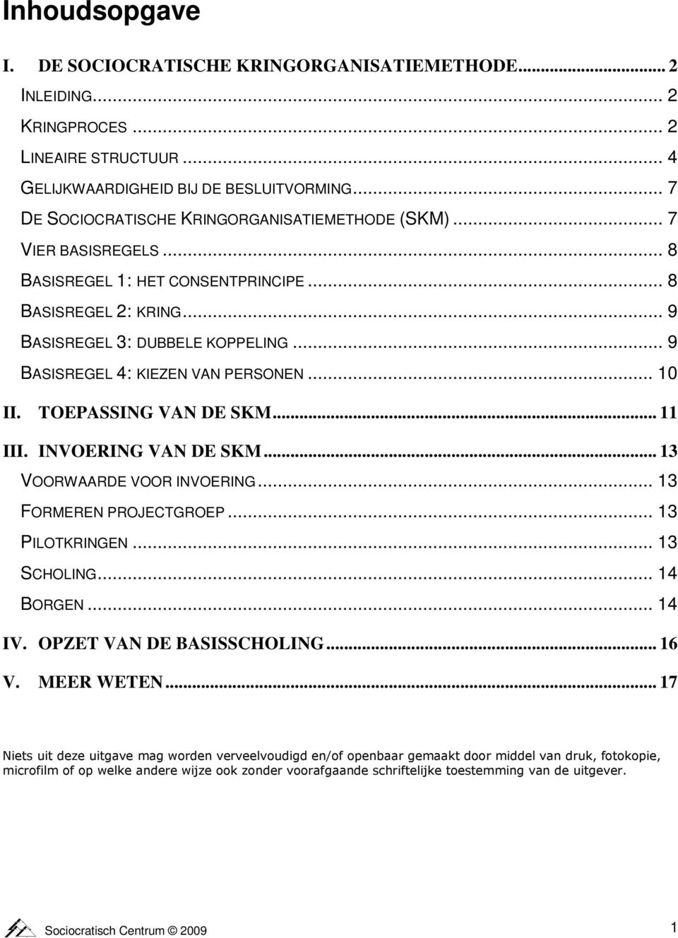 .. 9 BASISREGEL 4: KIEZEN VAN PERSONEN... 10 II. TOEPASSING VAN DE SKM... 11 III. INVOERING VAN DE SKM... 13 VOORWAARDE VOOR INVOERING... 13 FORMEREN PROJECTGROEP... 13 PILOTKRINGEN... 13 SCHOLING.