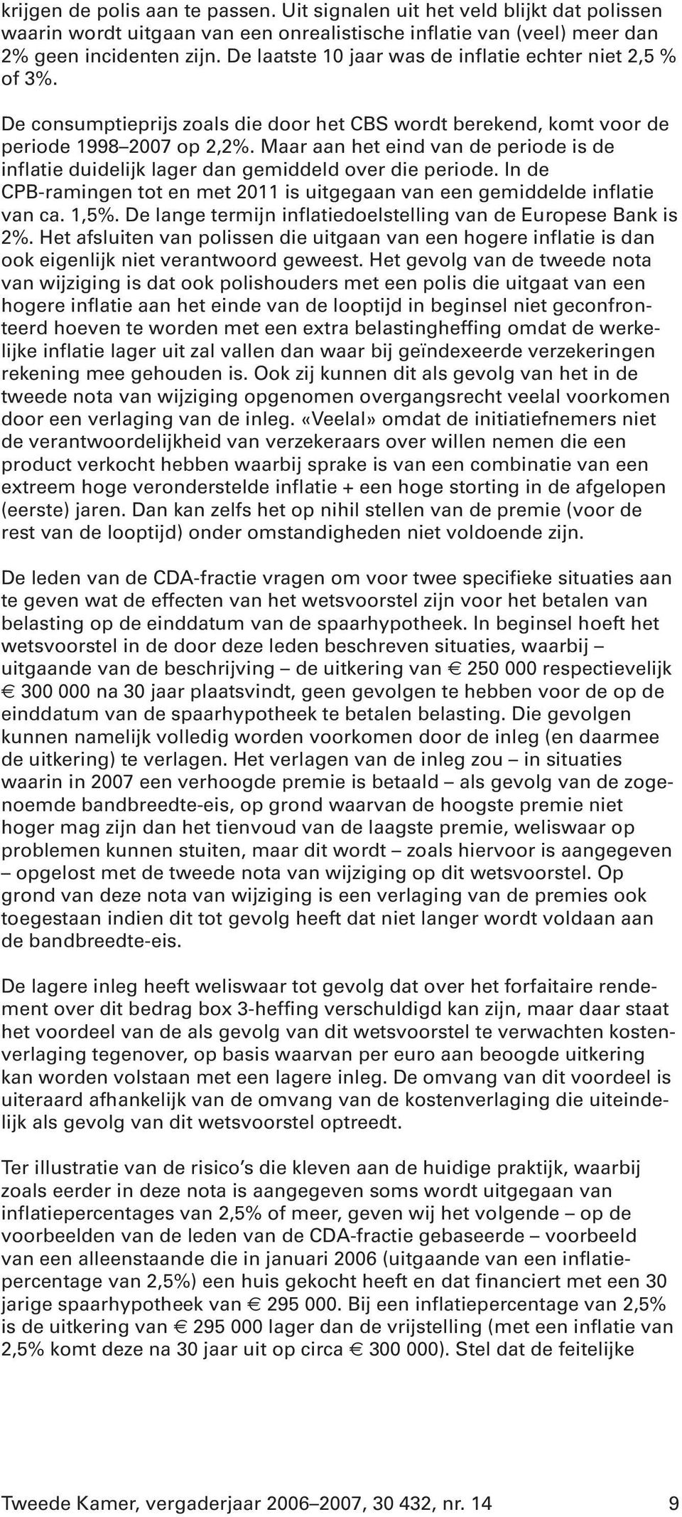 Maar aan het eind van de periode is de inflatie duidelijk lager dan gemiddeld over die periode. In de CPB-ramingen tot en met 2011 is uitgegaan van een gemiddelde inflatie van ca. 1,5%.