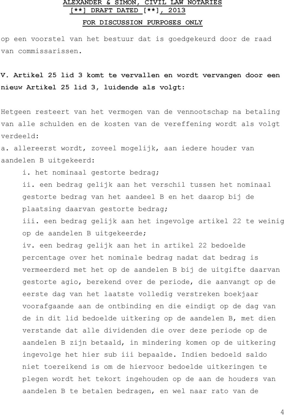 kosten van de vereffening wordt als volgt verdeeld: a. allereerst wordt, zoveel mogelijk, aan iedere houder van aandelen B uitgekeerd: i. het nominaal gestorte bedrag; ii.