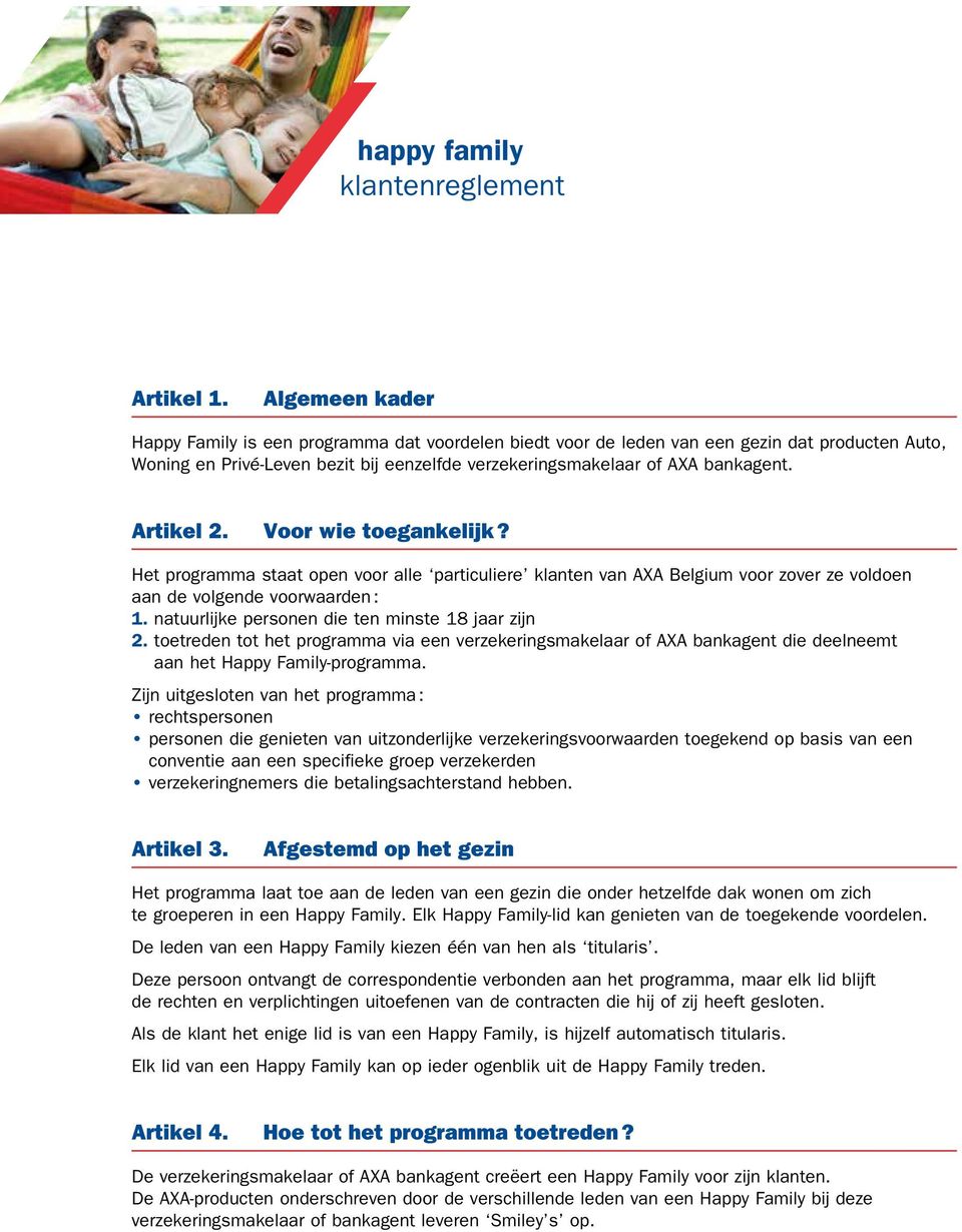 Artikel 2. Voor wie toegankelijk? Het programma staat open voor alle particuliere klanten van AXA Belgium voor zover ze voldoen aan de volgende voorwaarden : 1.