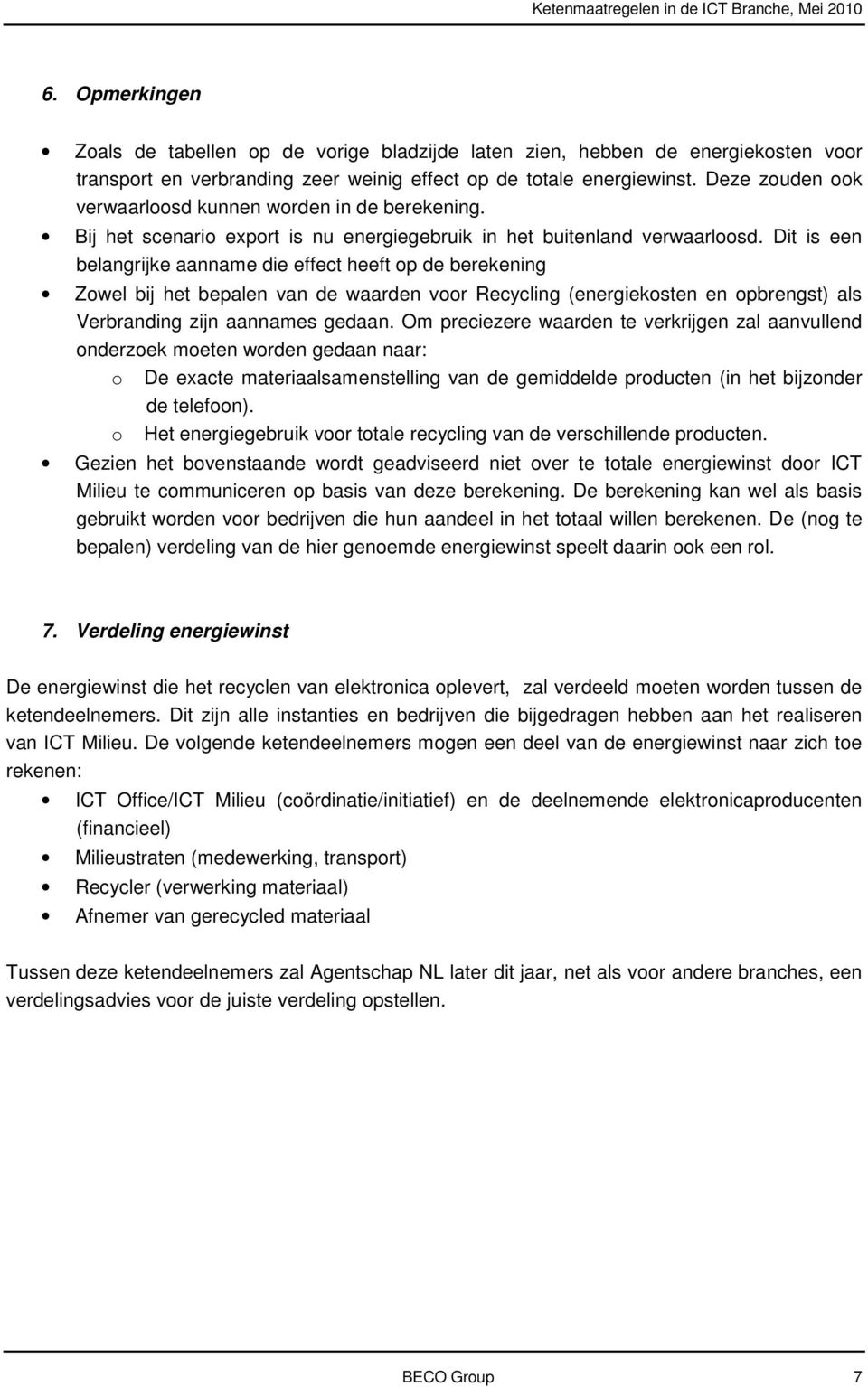 Dit is een belangrijke aanname die effect heeft op de berekening Zowel bij het bepalen van de waarden voor Recycling (energiekosten en opbrengst) als Verbranding zijn aannames gedaan.