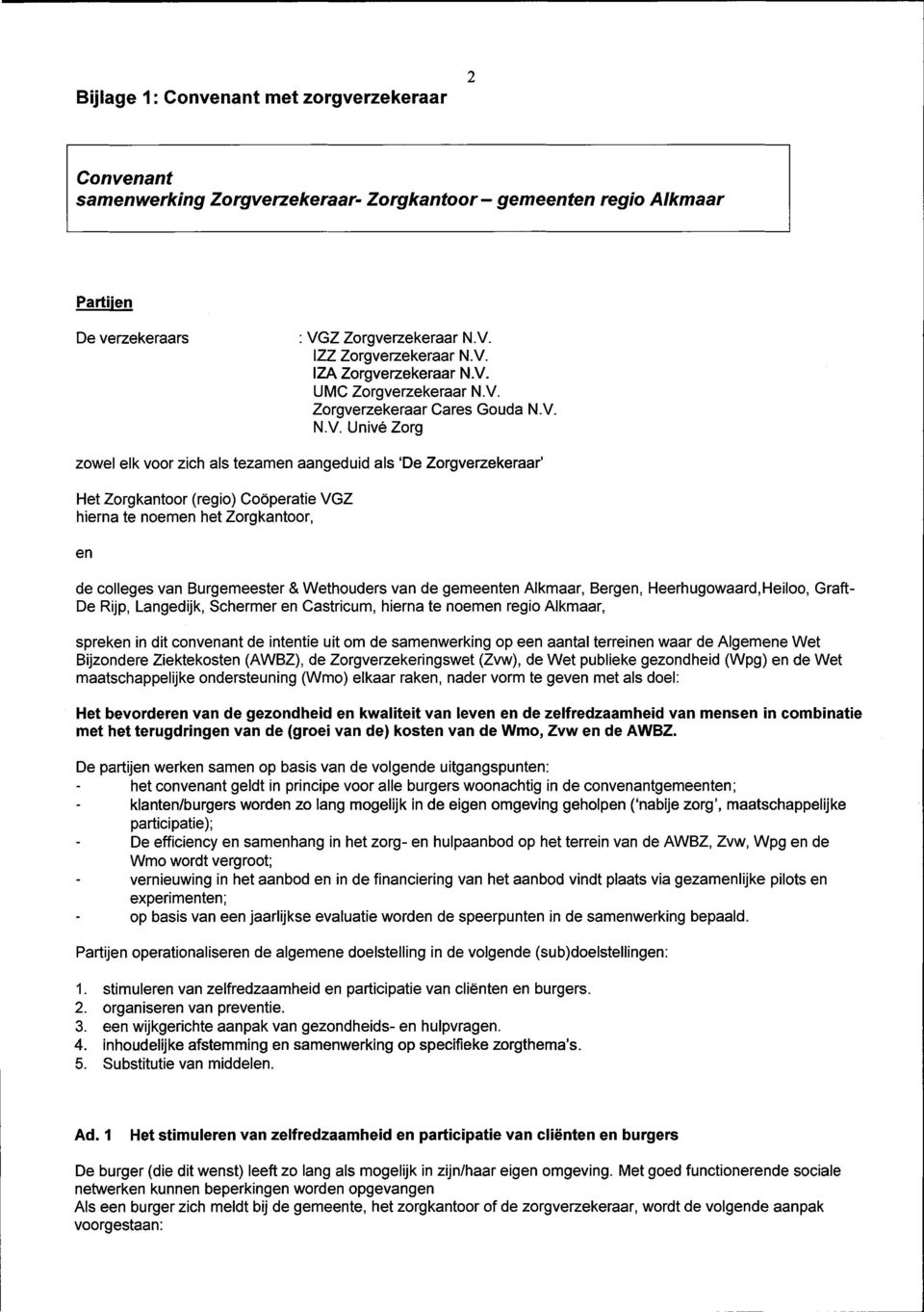 het Zorgkantoor, en de colleges van Burgemeester Ä Wethouders van de gemeenten Alkmaar, Bergen, Heerhugowaard,Heiloo, Graft- De Rijp, Langedijk, Schermer en Castricum, hierna te noemen regio Alkmaar,