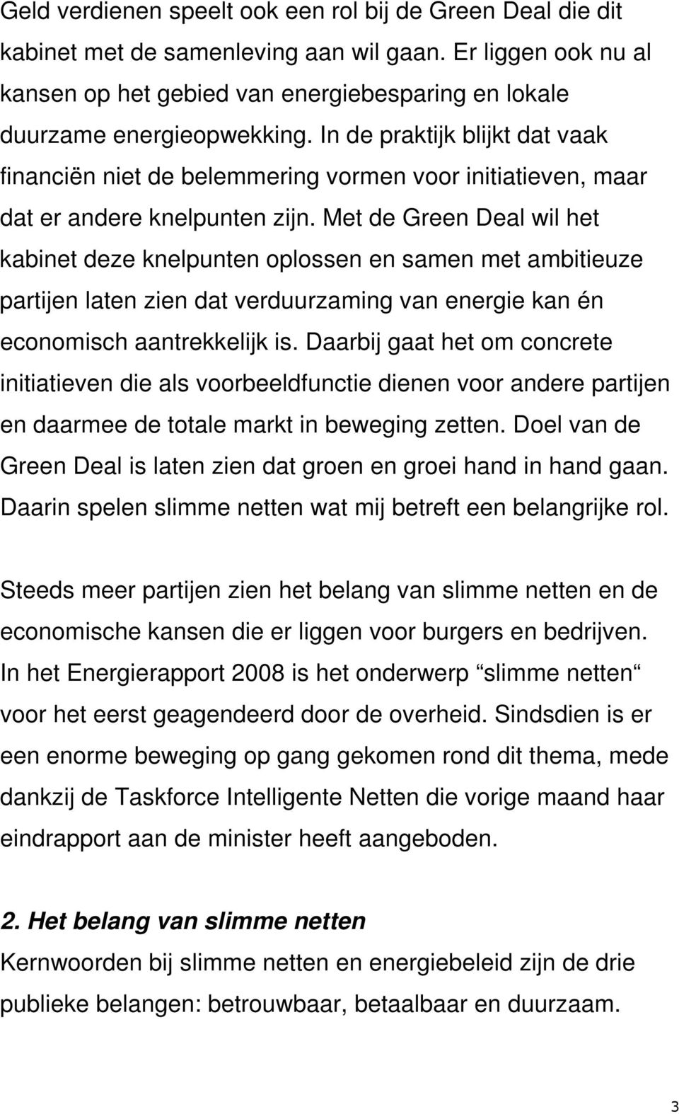 Met de Green Deal wil het kabinet deze knelpunten oplossen en samen met ambitieuze partijen laten zien dat verduurzaming van energie kan én economisch aantrekkelijk is.