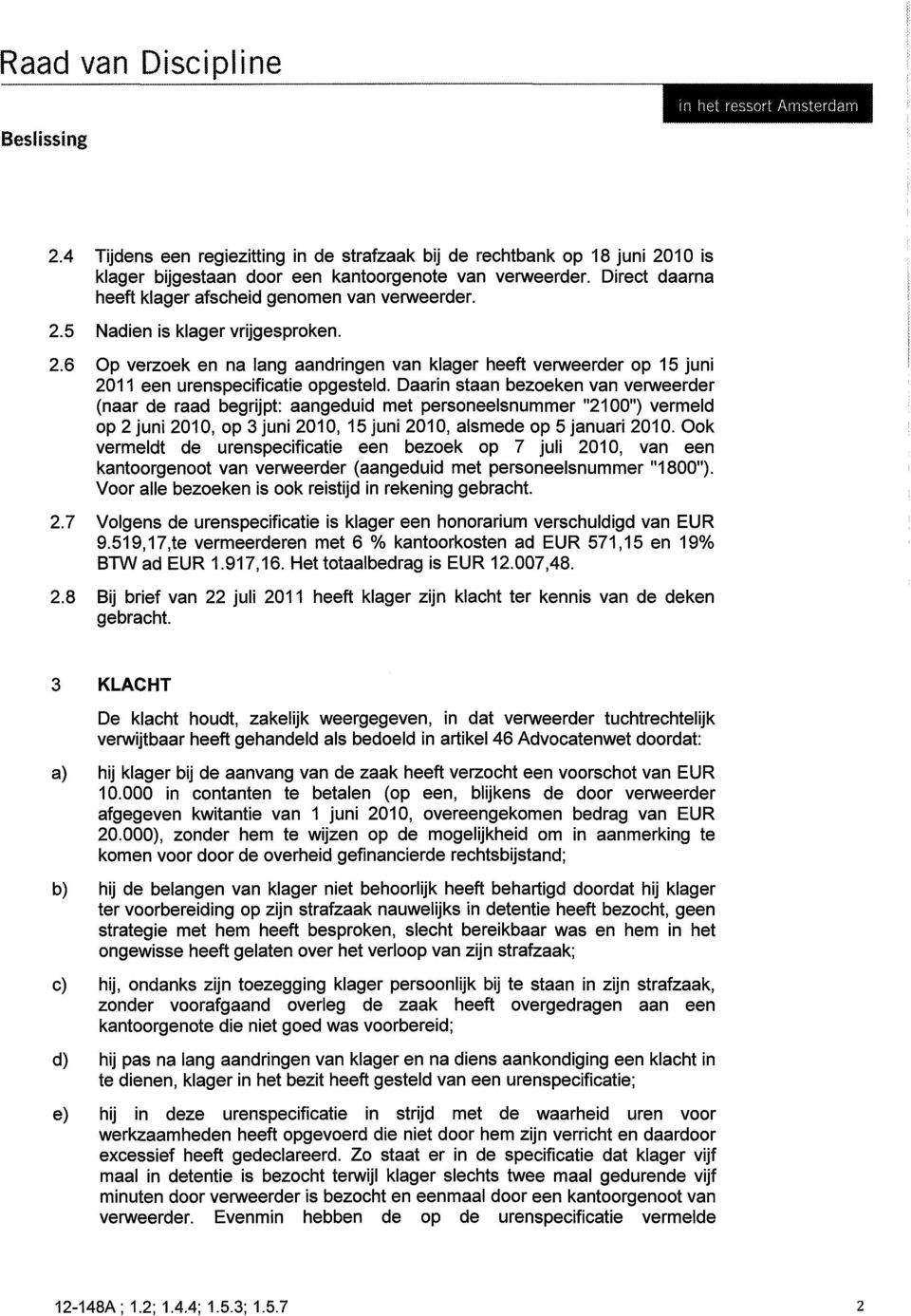 Daarin staan bezoeken van verweerder (naar de raad begrijpt: aangeduid met personeelsnummer "2100") vermeld op 2 juni 2010, op 3 juni 2010, 15 juni 2010, alsmede op 5 januari 2010.