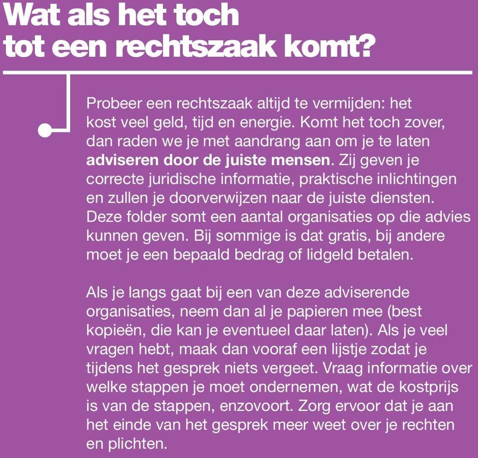 Zij geven je correcte juridische informatie, praktische inlichtingen en zullen je doorverwijzen naar de juiste diensten. Deze folder somt een aantal organisaties op die advies kunnen geven.