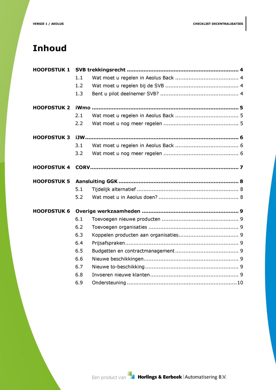 .. 7 HOOFDSTUK 5 Aansluiting GGK... 8 5.1 Tijdelijk alternatief... 8 5.2 Wat moet u in Aeolus doen?... 8 HOOFDSTUK 6 Overige werkzaamheden... 9 6.1 Toevoegen nieuwe producten... 9 6.2 Toevoegen organisaties.