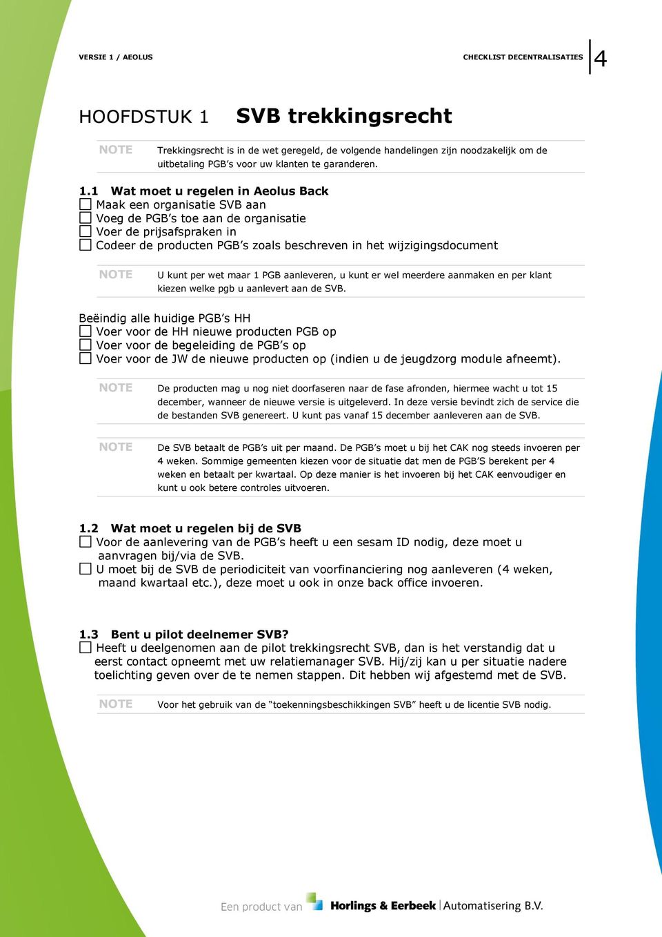 1 Wat moet u regelen in Aeolus Back Maak een organisatie SVB aan Voeg de PGB s toe aan de organisatie Voer de prijsafspraken in Codeer de producten PGB s zoals beschreven in het wijzigingsdocument U