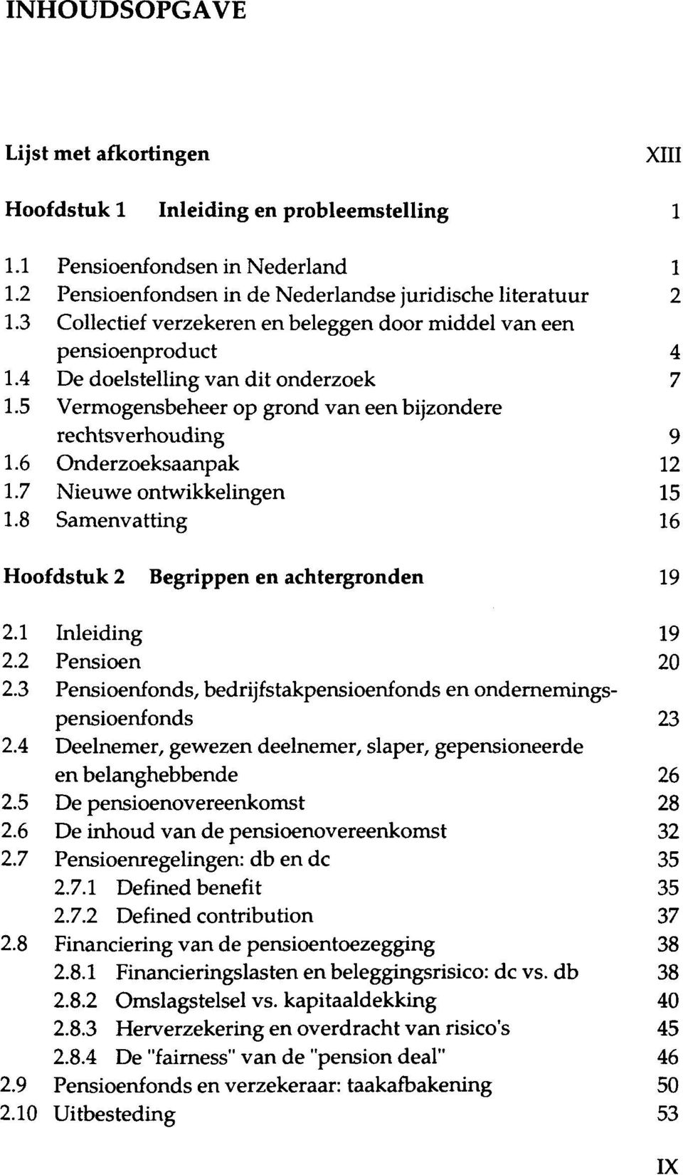 6 Onderzoeksaanpak 12 1.7 Nieuwe ontwikkelingen 15 1.8 Samenvatting 16 Hoofdstuk 2 Begrippen en achtergronden 19 2.1 Inleiding 19 2.2 Pensioen 20 2.