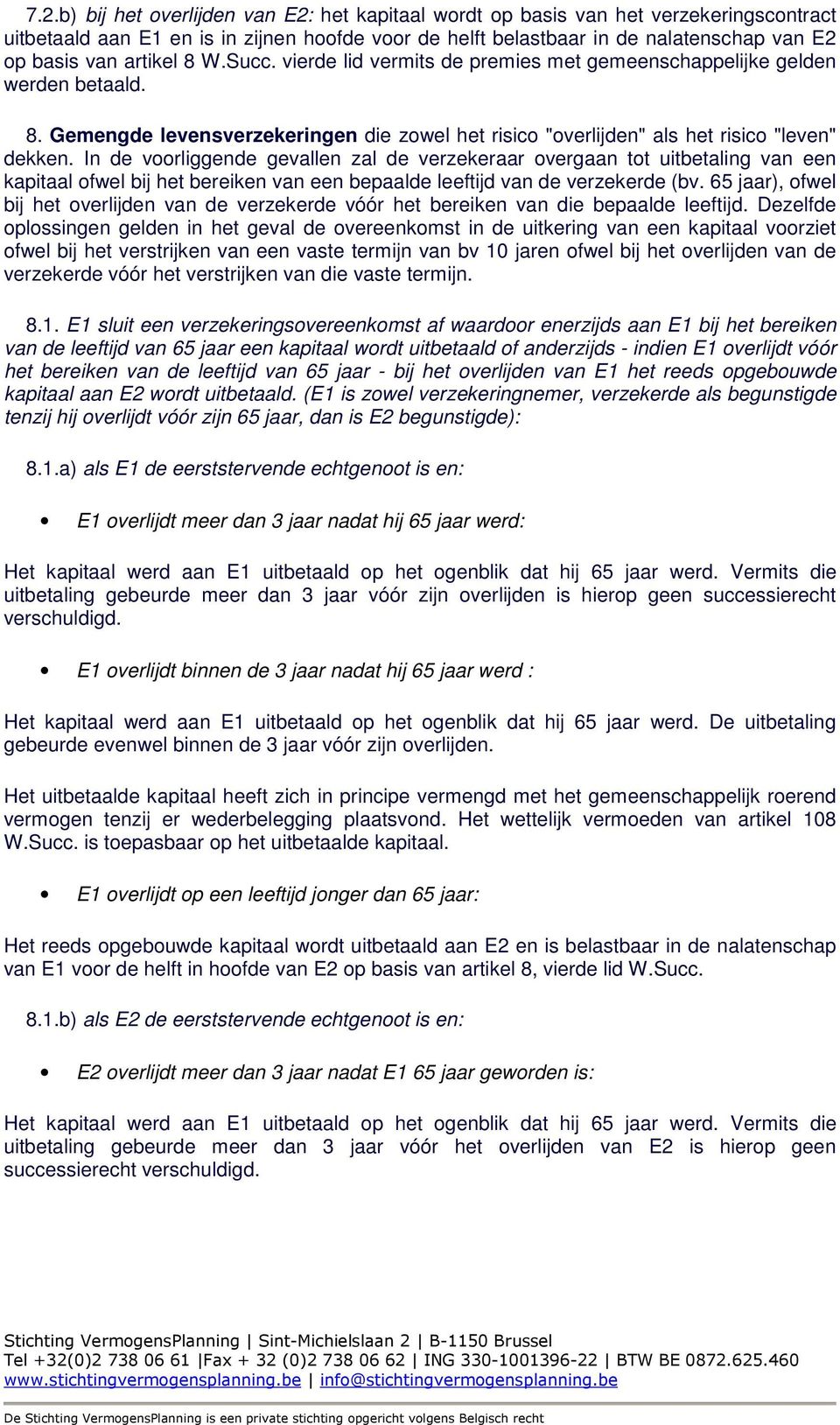 In de voorliggende gevallen zal de verzekeraar overgaan tot uitbetaling van een kapitaal ofwel bij het bereiken van een bepaalde leeftijd van de verzekerde (bv.