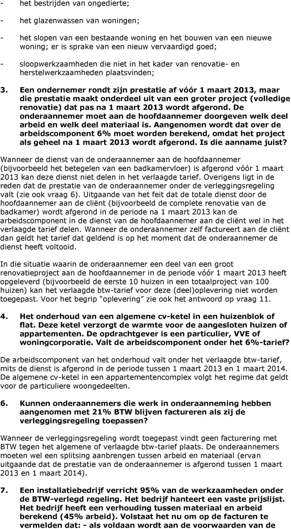 Een ondernemer rondt zijn prestatie af vóór 1 maart 2013, maar die prestatie maakt onderdeel uit van een groter project (volledige renovatie) dat pas na 1 maart 2013 wordt afgerond.