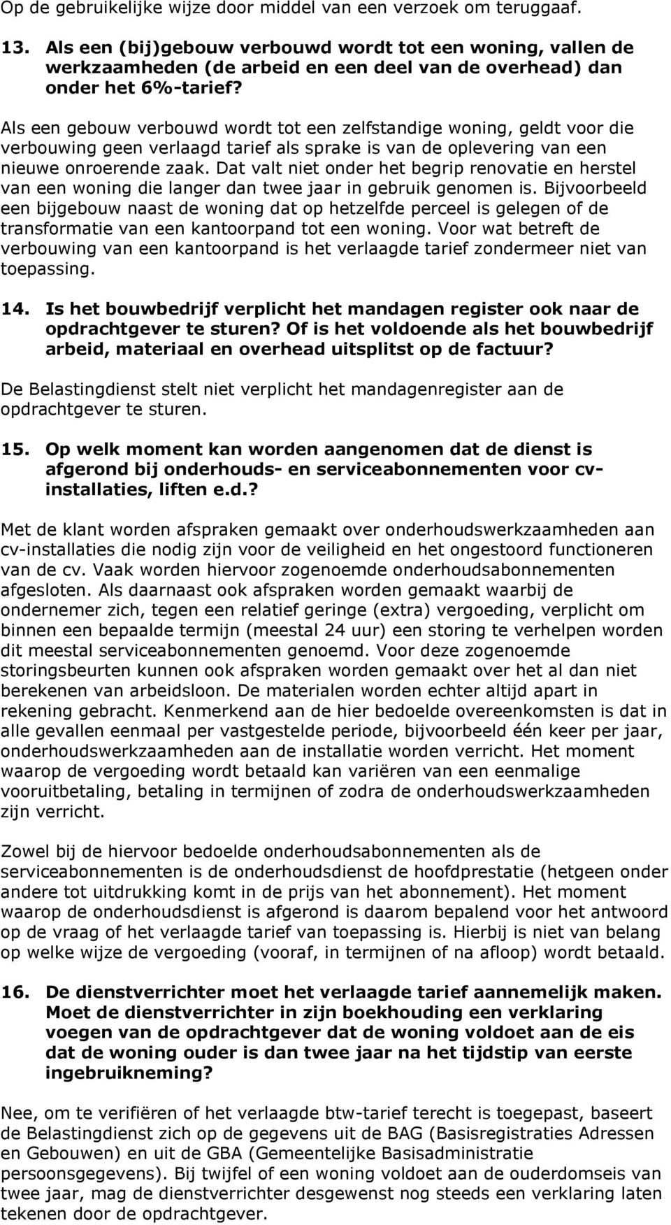 Als een gebouw verbouwd wordt tot een zelfstandige woning, geldt voor die verbouwing geen verlaagd tarief als sprake is van de oplevering van een nieuwe onroerende zaak.