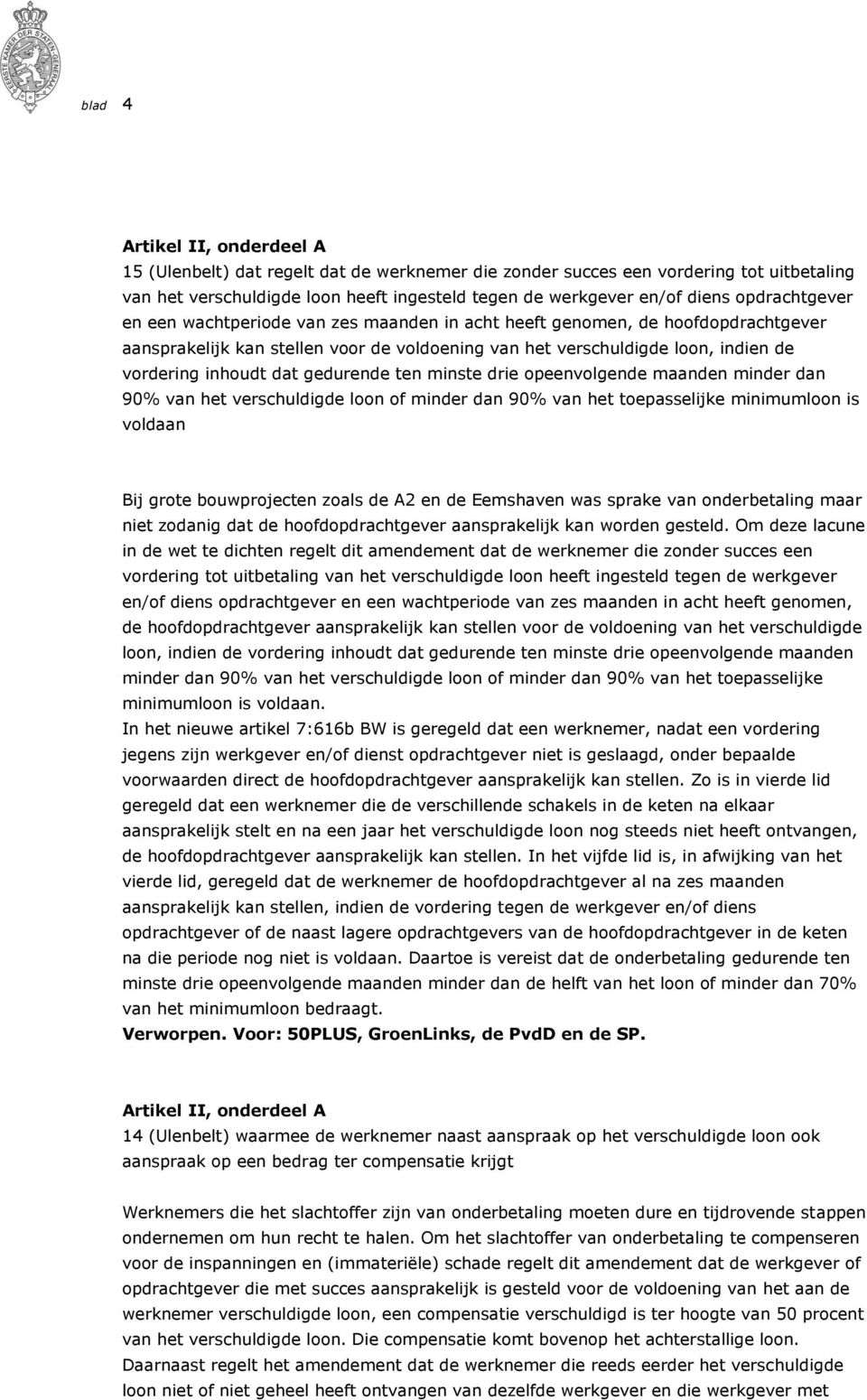 drie opeenvolgende maanden minder dan 90% van het verschuldigde loon of minder dan 90% van het toepasselijke minimumloon is voldaan Bij grote bouwprojecten zoals de A2 en de Eemshaven was sprake van