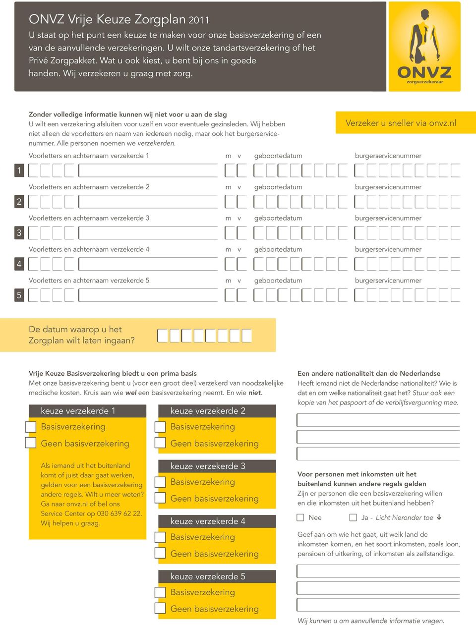 Zonder volledige informatie kunnen wij niet voor u aan de slag U wilt een verzekering afsluiten voor uzelf en voor eventuele gezinsleden.