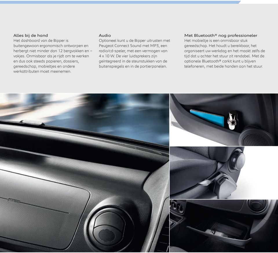 Audio Optioneel kunt u de Bipper uitrusten met Peugeot Connect Sound met MP3, een radio/cd-speler, met een vermogen van 4 x 10 W.