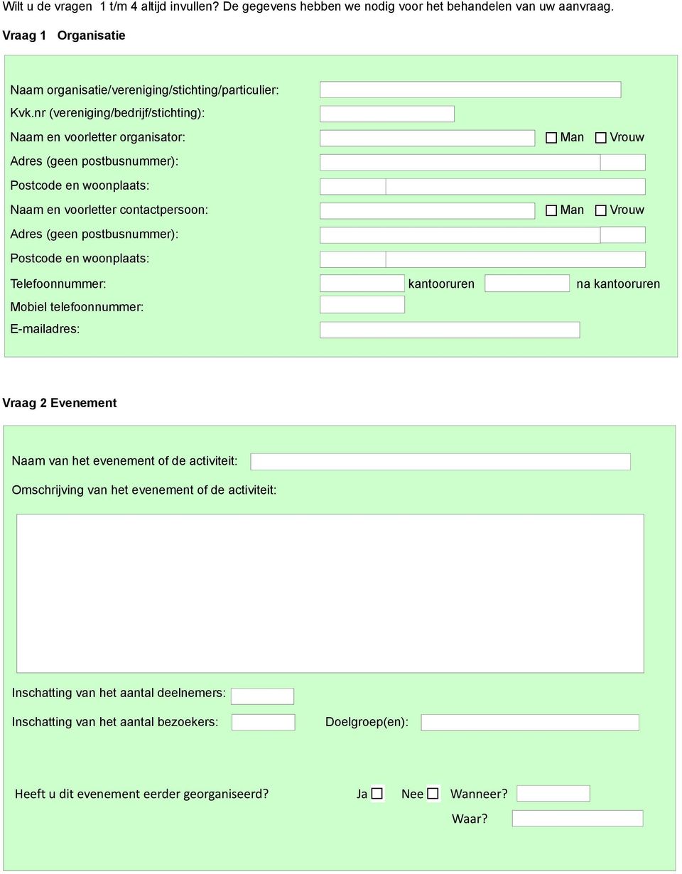 postbusnummer): Postcode en woonplaats: Telefoonnummer: kantooruren na kantooruren Mobiel telefoonnummer: E-mailadres: Vraag 2 Evenement Naam van het evenement of de activiteit: