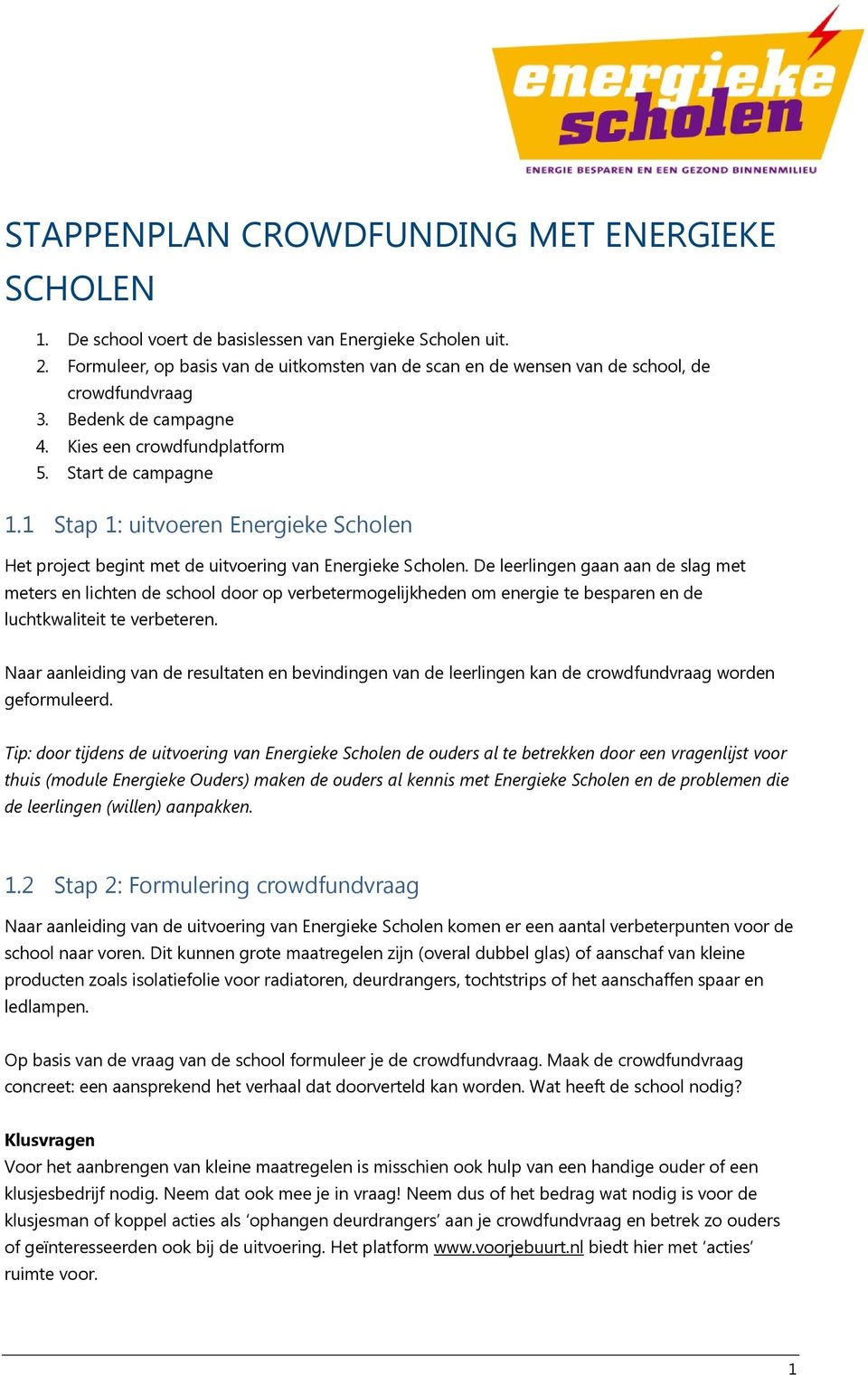 1 Stap 1: uitvoeren Energieke Scholen Het project begint met de uitvoering van Energieke Scholen.