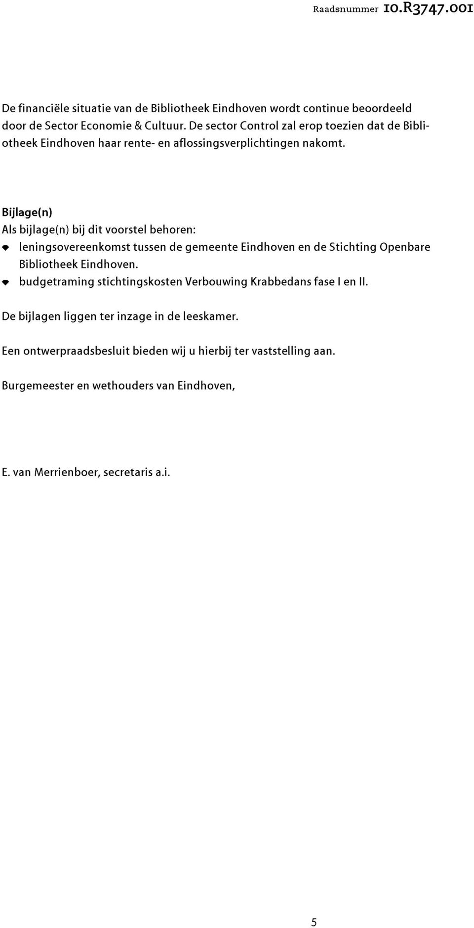 Bijlage(n) Als bijlage(n) bij dit voorstel behoren: leningsovereenkomst tussen de gemeente Eindhoven en de Stichting Openbare Bibliotheek Eindhoven.
