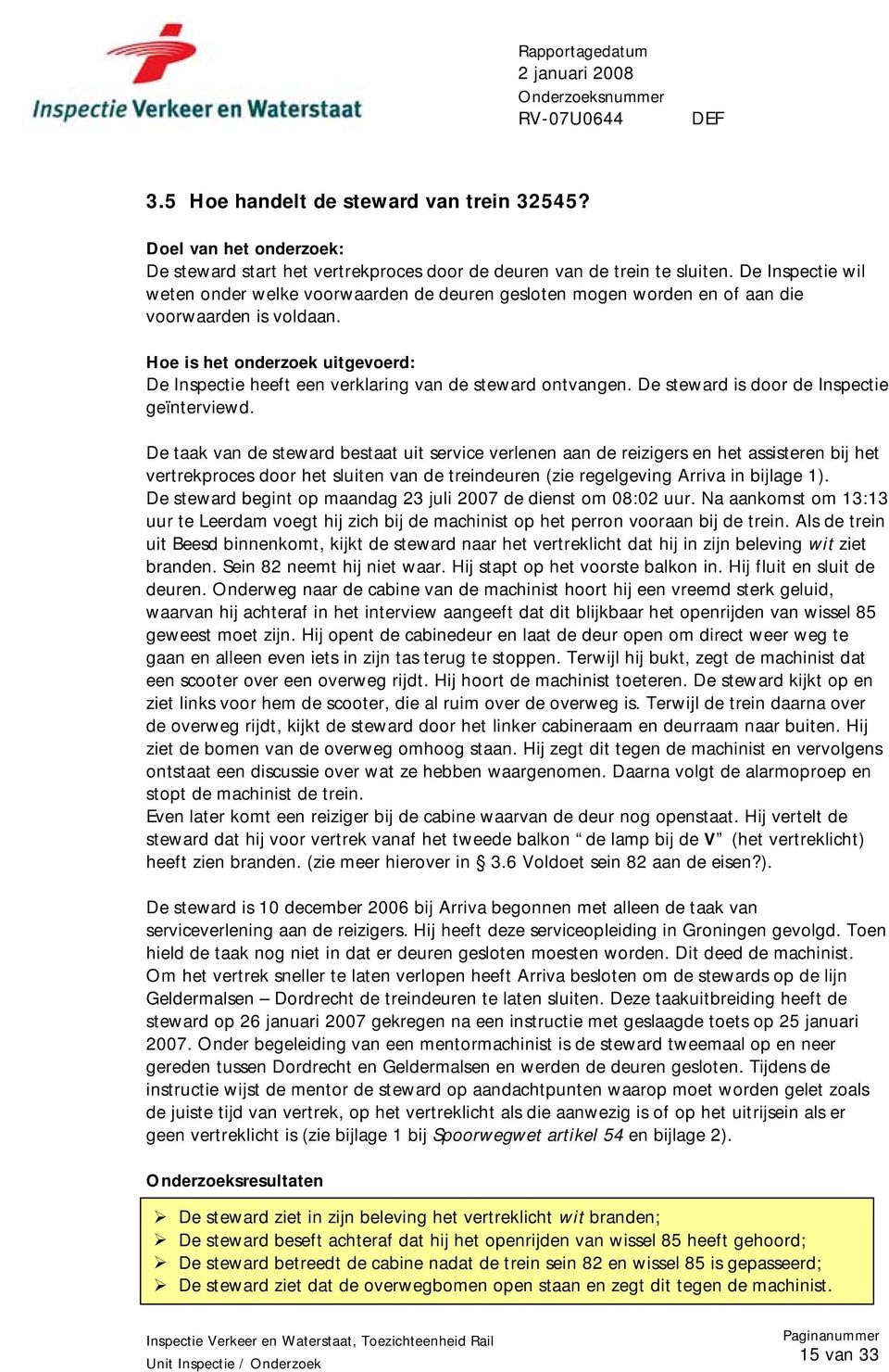 Hoe is het onderzoek uitgevoerd: De Inspectie heeft een verklaring van de steward ontvangen. De steward is door de Inspectie geïnterviewd.