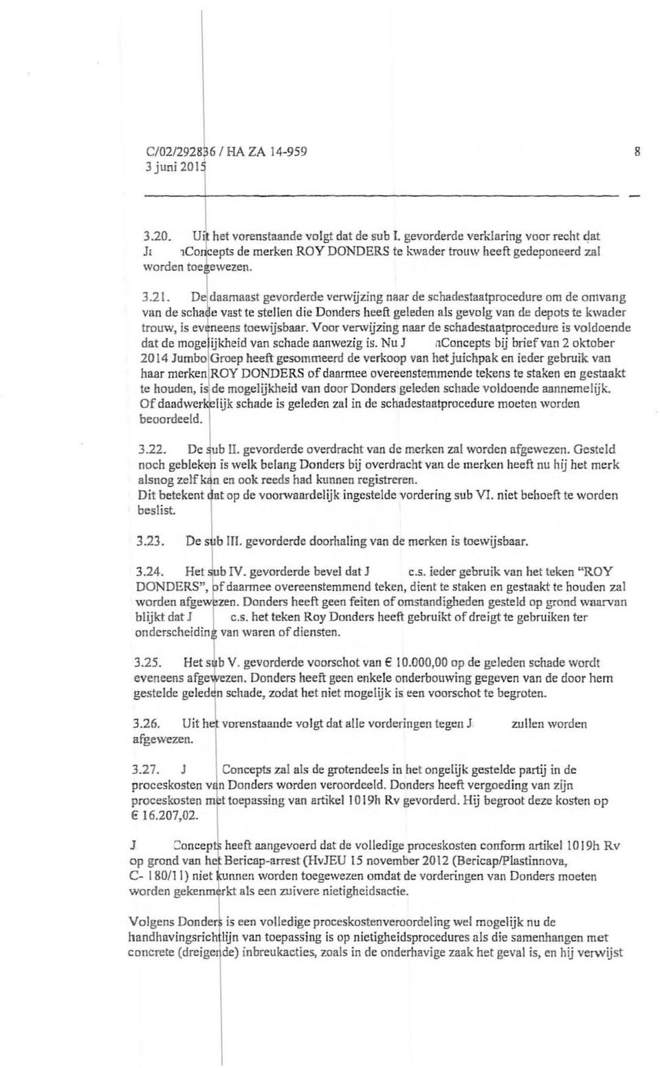 D I dnamaast gevorderde verwijzing naar de schadestaatprocedure om de omvang van de scha e vast te stellen die Donders heeft geleden als gevolg van de depots te kwader trouw, is ev neens toewijsbaar.