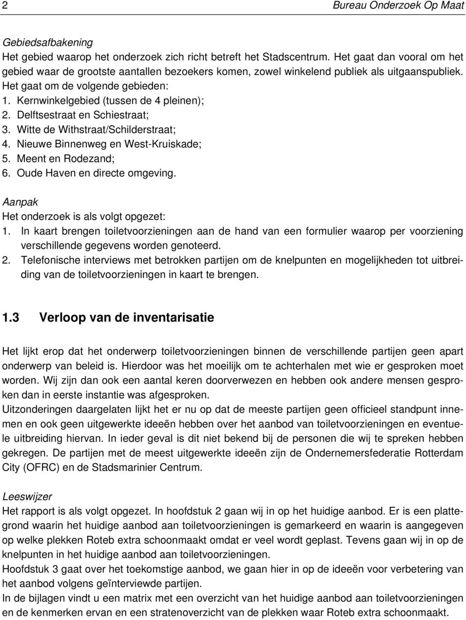 Kernwinkelgebied (tussen de 4 pleinen); 2. Delftsestraat en Schiestraat; 3. Witte de Withstraat/Schilderstraat; 4. Nieuwe Binnenweg en West-Kruiskade; 5. Meent en Rodezand; 6.