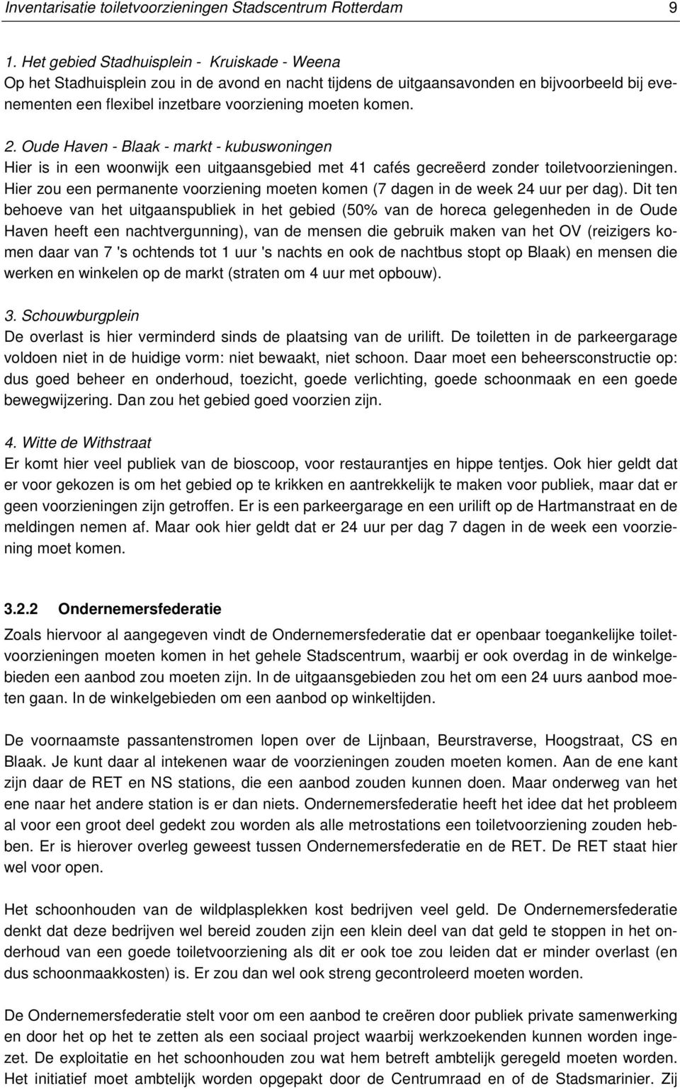 2. Oude Haven - Blaak - markt - kubuswoningen Hier is in een woonwijk een uitgaansgebied met 41 cafés gecreëerd zonder toiletvoorzieningen.