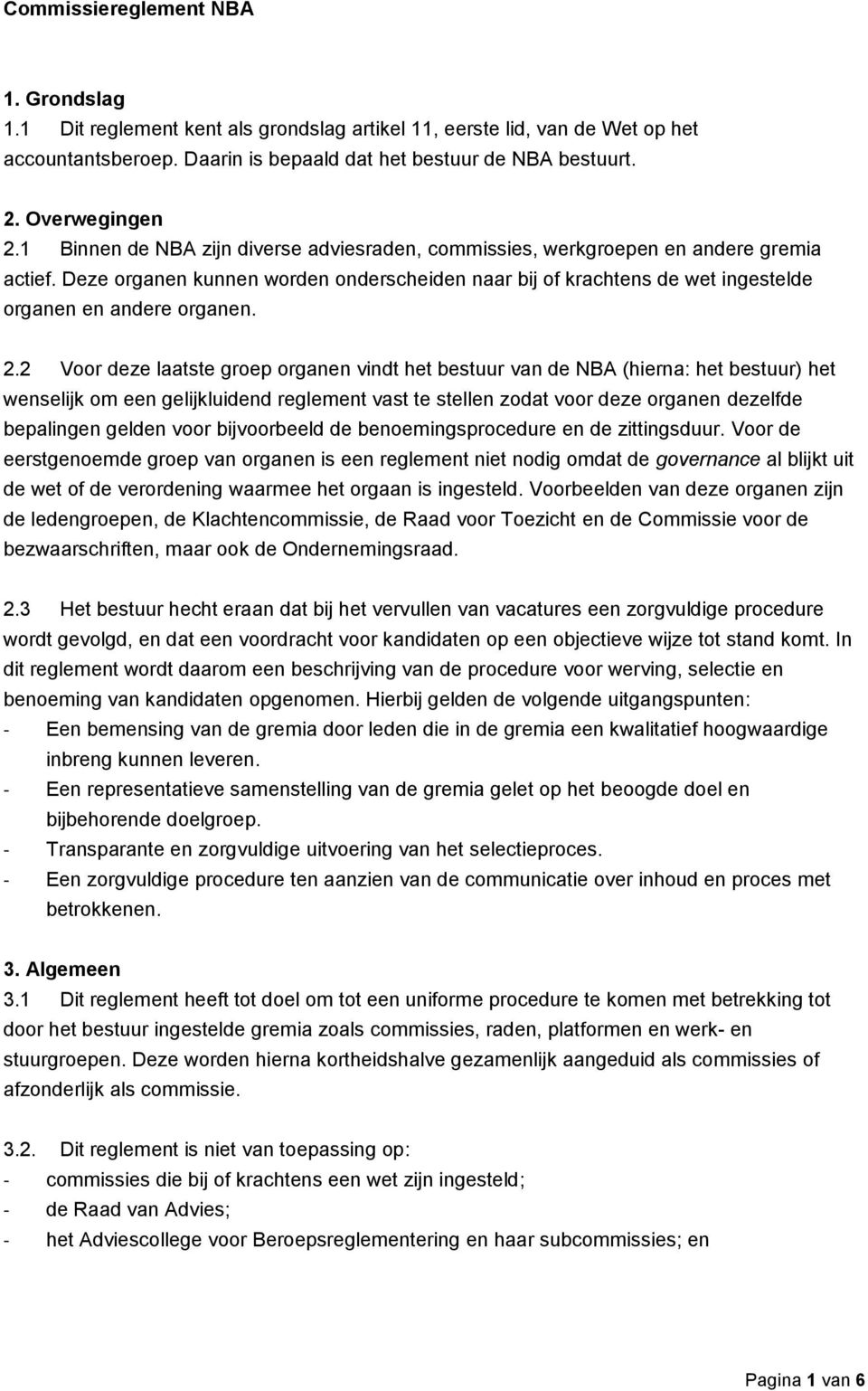 Deze organen kunnen worden onderscheiden naar bij of krachtens de wet ingestelde organen en andere organen. 2.