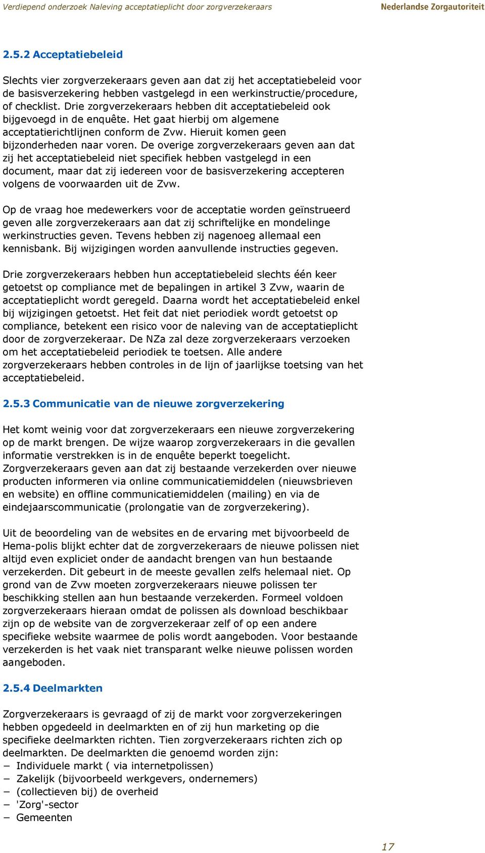 De overige zorgverzekeraars geven aan dat zij het acceptatiebeleid niet specifiek hebben vastgelegd in een document, maar dat zij iedereen voor de basisverzekering accepteren volgens de voorwaarden