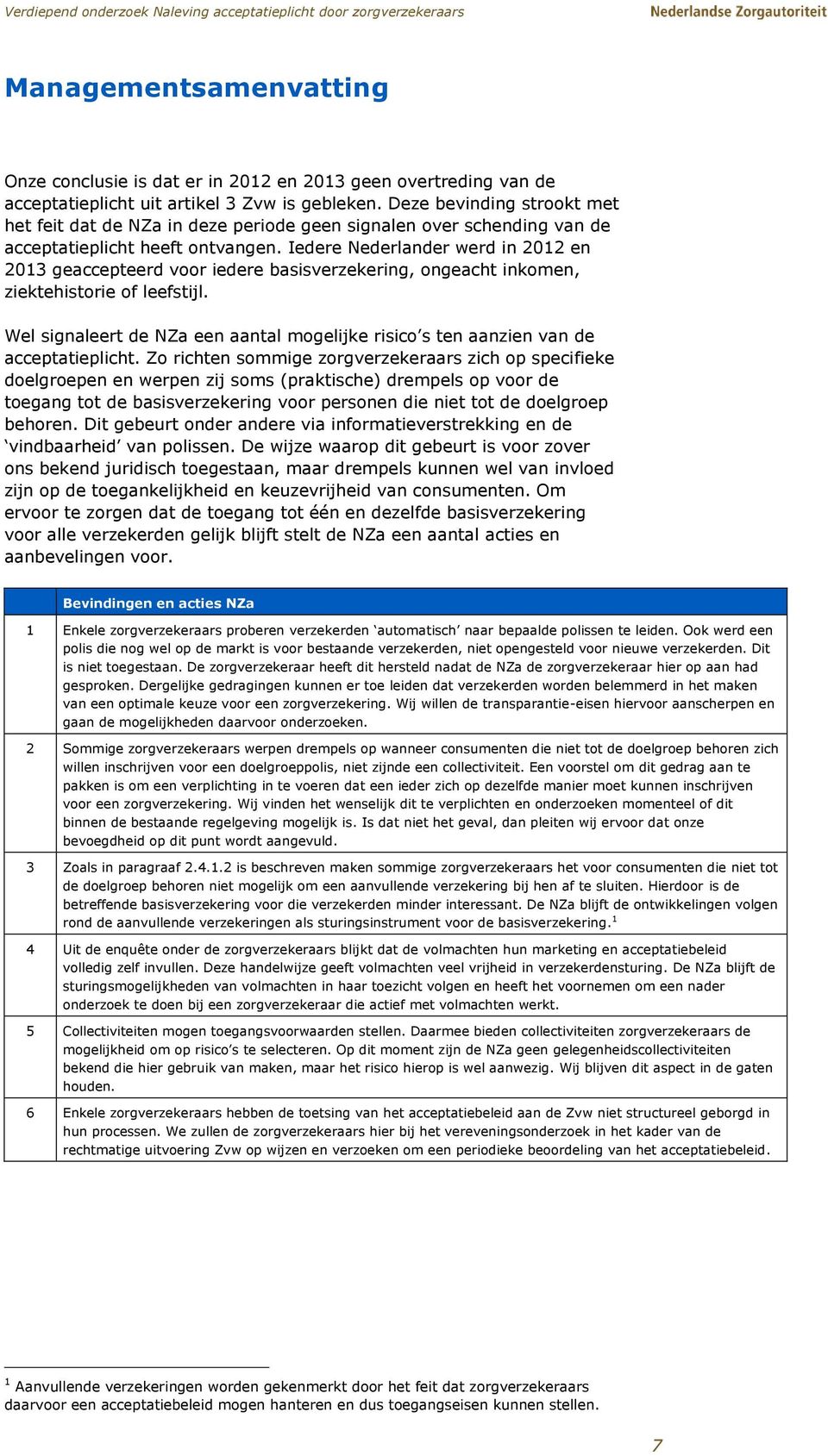 Iedere Nederlander werd in 2012 en 2013 geaccepteerd voor iedere basisverzekering, ongeacht inkomen, ziektehistorie of leefstijl.