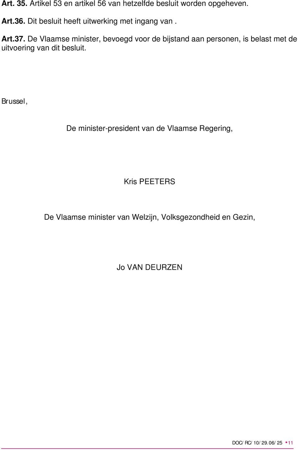 De Vlaamse minister, bevoegd voor de bijstand aan personen, is belast met de uitvoering van dit