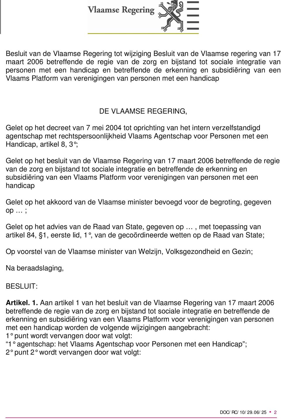 verzelfstandigd agentschap met rechtspersoonlijkheid Vlaams Agentschap voor Personen met een Handicap, artikel 8, 3 ; Gelet op het besluit van de Vlaamse Regering van 17 maart 2006 betreffende de