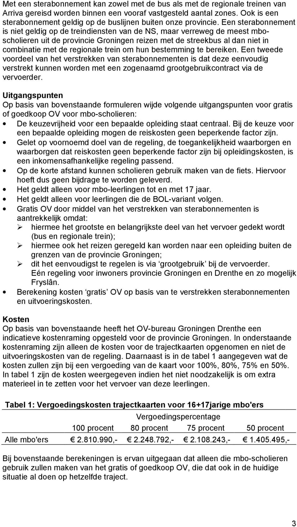 Een sterabonnement is niet geldig op de treindiensten van de NS, maar verreweg de meest mboscholieren uit de provincie Groningen reizen met de streekbus al dan niet in combinatie met de regionale