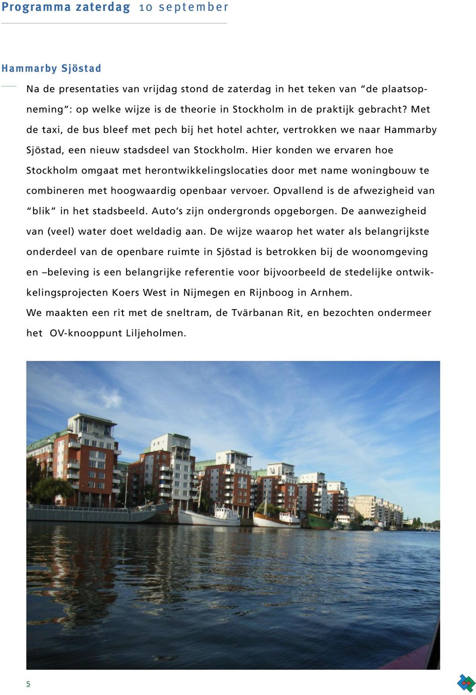 Hier konden we ervaren hoe Stockholm omgaat met herontwikkelingslocaties door met name woningbouw te combineren met hoogwaardig openbaar vervoer.