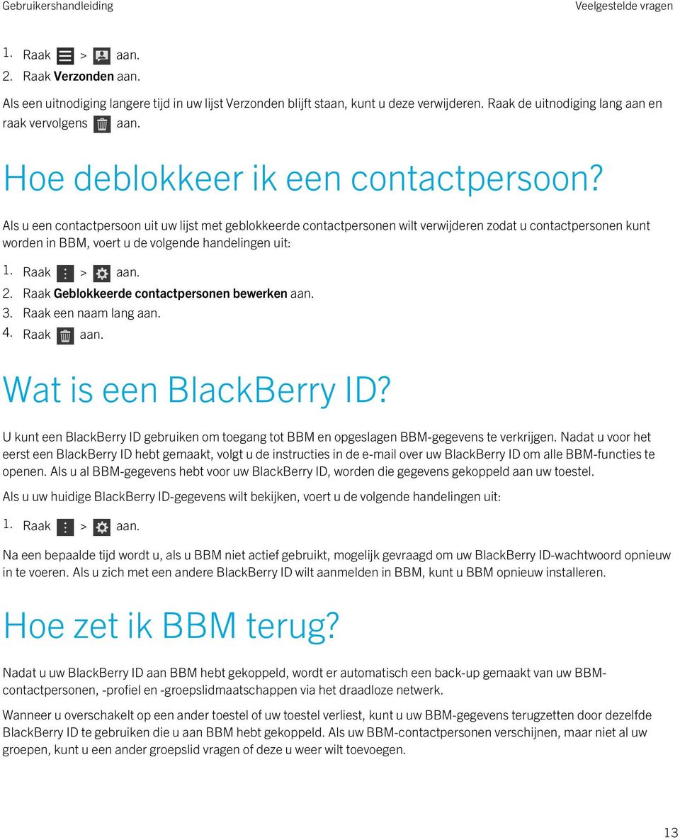 Als u een contactpersoon uit uw lijst met geblokkeerde contactpersonen wilt verwijderen zodat u contactpersonen kunt worden in BBM, voert u de volgende handelingen uit: 1. Raak > aan. 2.