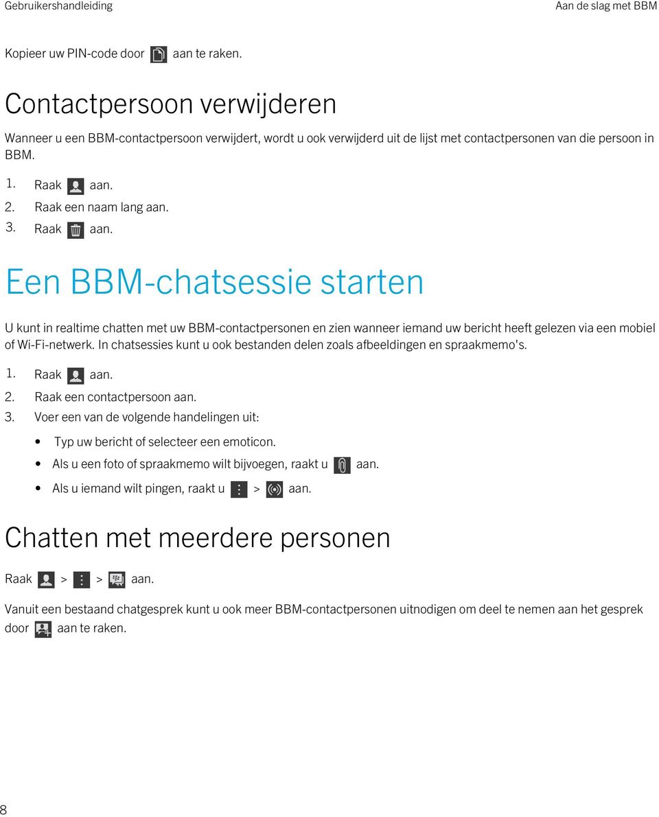 Raak aan. Een BBM-chatsessie starten U kunt in realtime chatten met uw BBM-contactpersonen en zien wanneer iemand uw bericht heeft gelezen via een mobiel of Wi-Fi-netwerk.