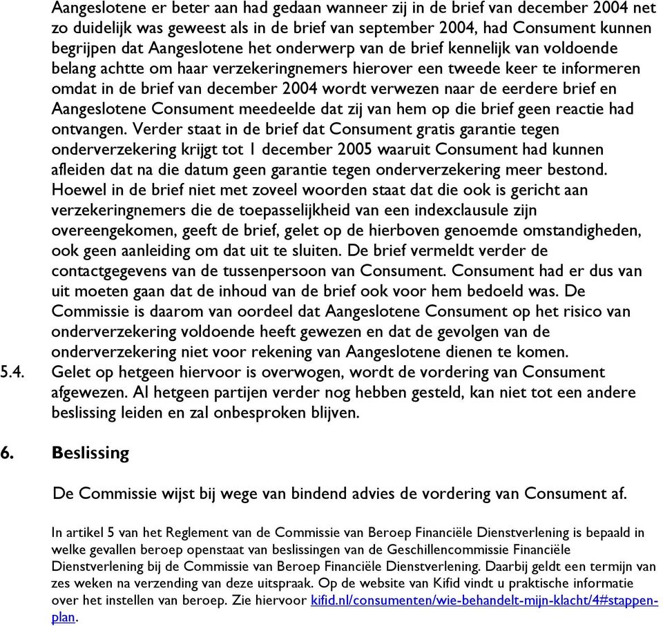 en Aangeslotene Consument meedeelde dat zij van hem op die brief geen reactie had ontvangen.