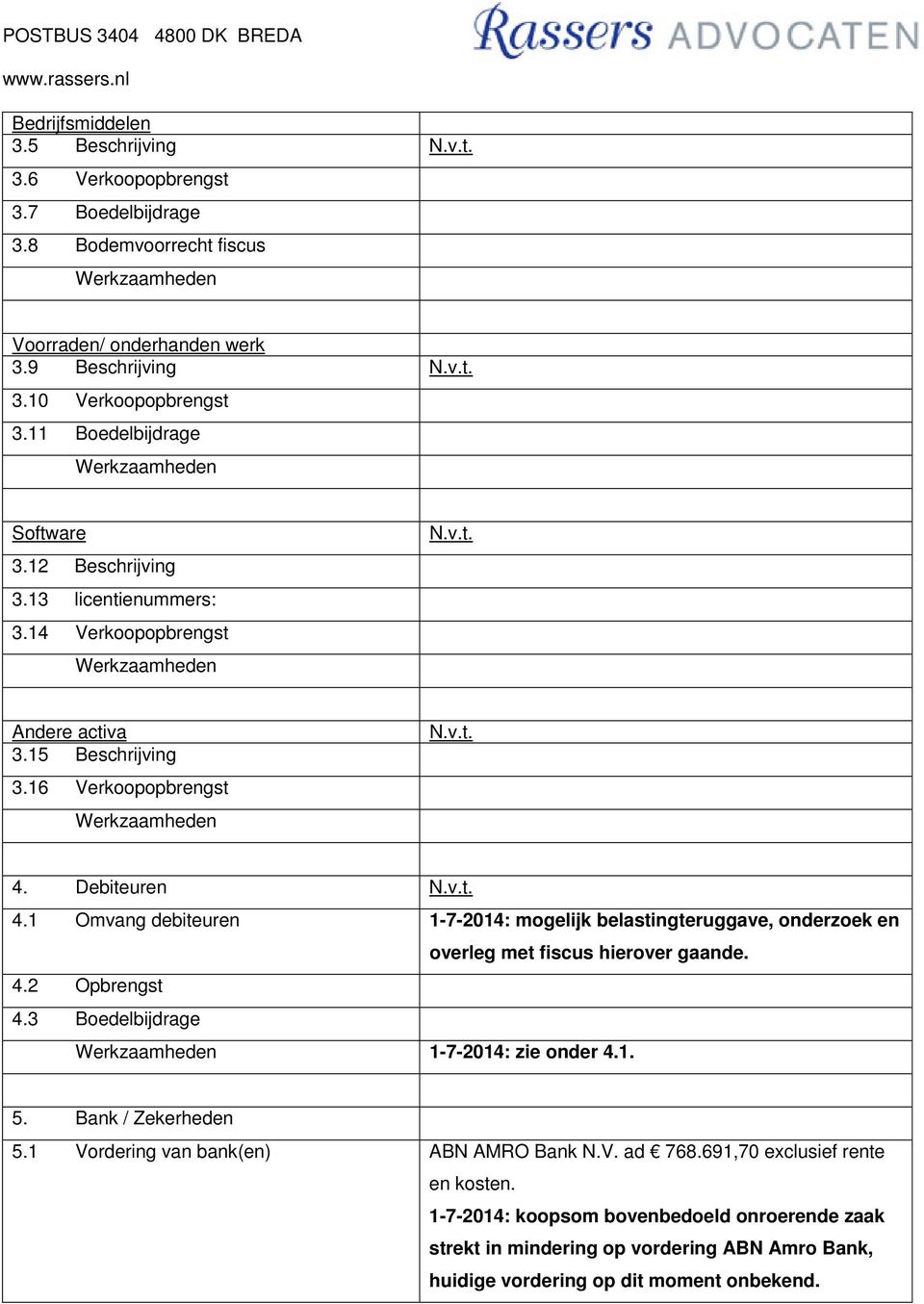 1 Omvang debiteuren 1-7-2014: mogelijk belastingteruggave, onderzoek en overleg met fiscus hierover gaande. 4.2 Opbrengst 4.3 Boedelbijdrage 1-7-2014: zie onder 4.1. 5.