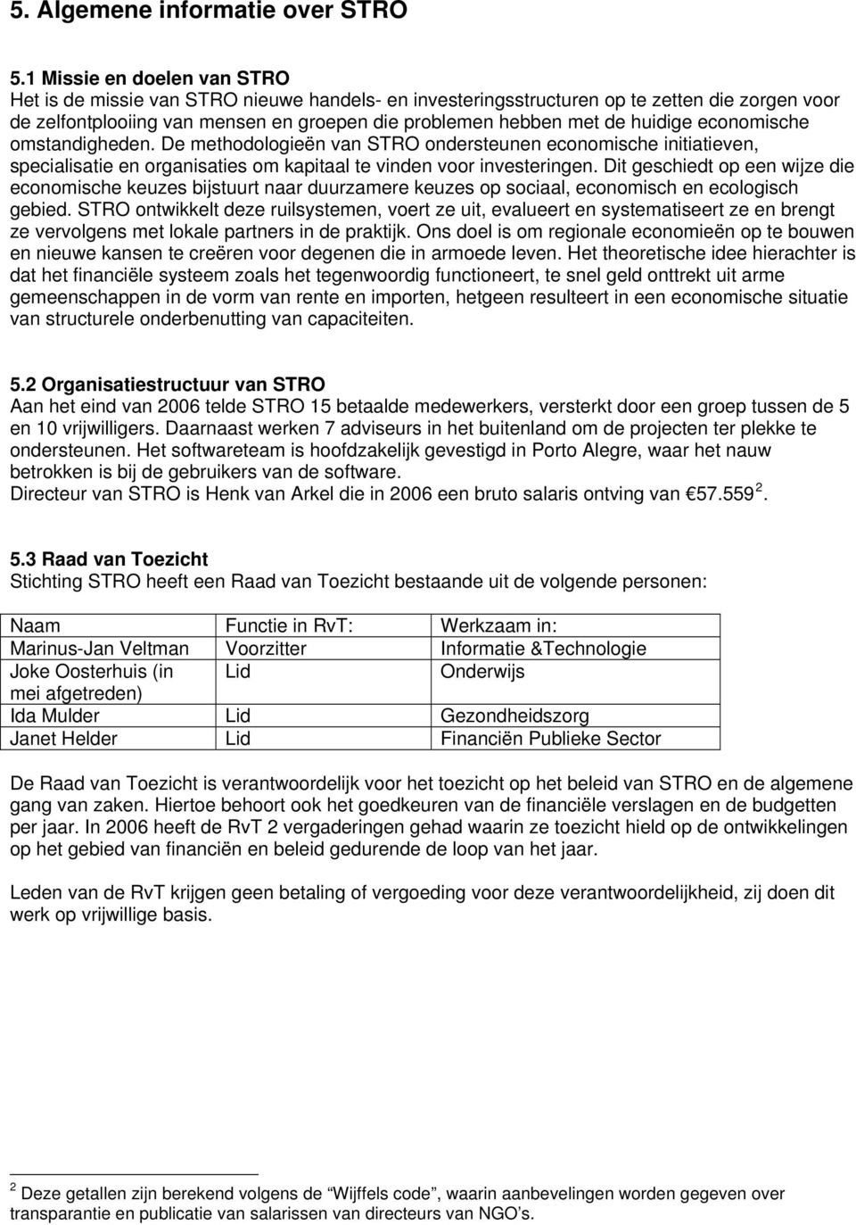 huidige economische omstandigheden. De methodologieën van STRO ondersteunen economische initiatieven, specialisatie en organisaties om kapitaal te vinden voor investeringen.