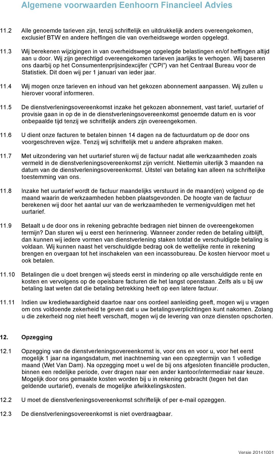 Wij baseren ons daarbij op het Consumentenprijsindexcijfer ( CPI ) van het Centraal Bureau voor de Statistiek. Dit doen wij per 1 januari van ieder jaar. 11.