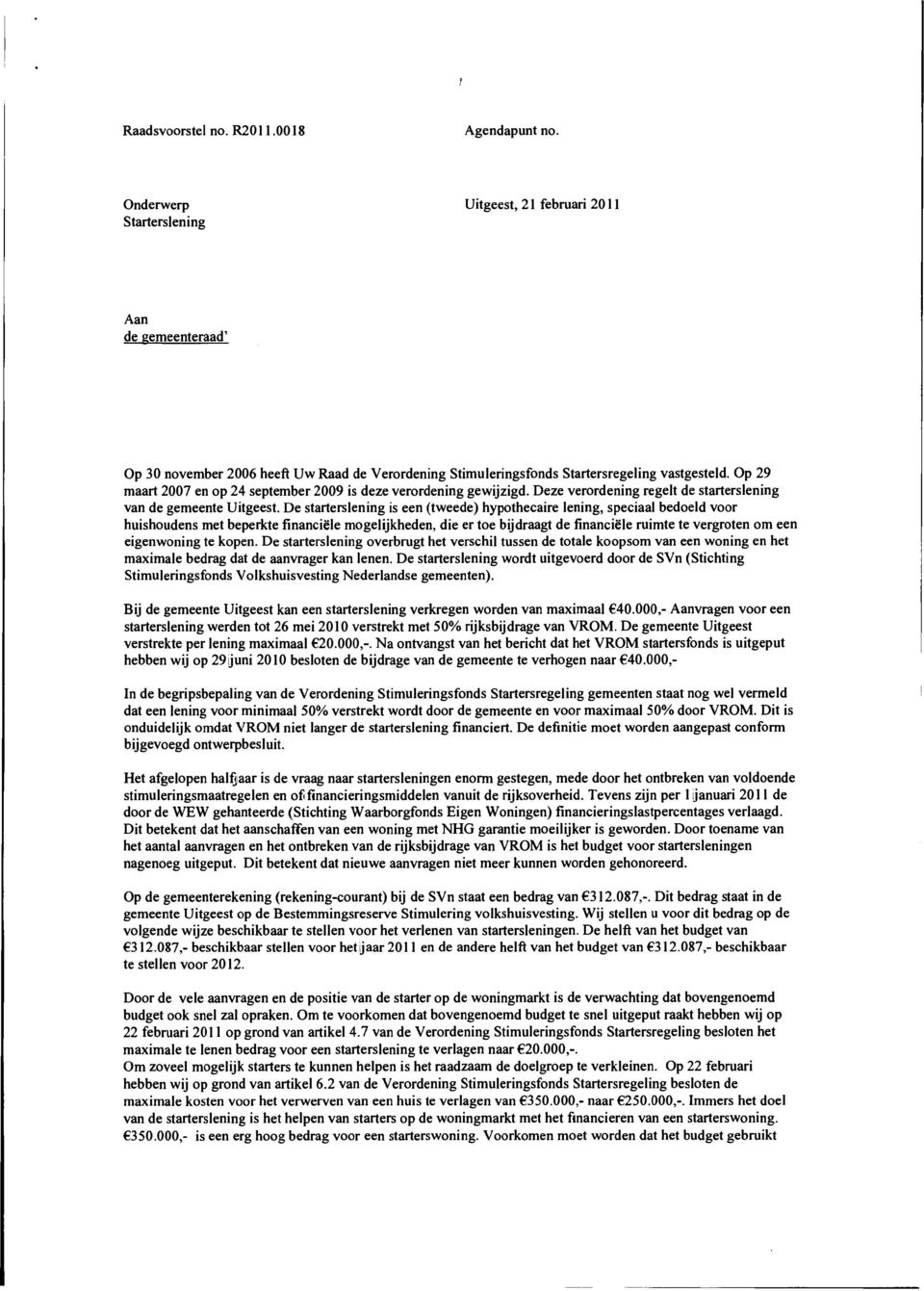 Op 29 maart 2007 en op 24 september 2009 is deze verordening gewijzigd. Deze verordening regelt de starterslening van de gemeente Uitgeest.