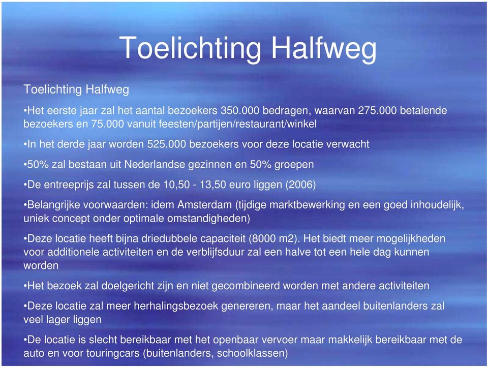 bezoekers voor deze locatie verwacht 5% zal bestaan uit Nederlandse gezinnen en 5% groepen De entreeprijs zal tussen de 1,5-13,5 euro liggen (26) Belangrijke voorwaarden: idem Amsterdam (tijdige