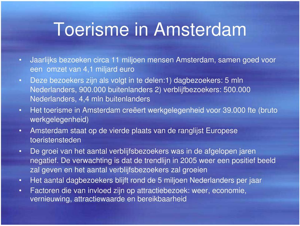 fte (bruto werkgelegenheid) Amsterdam staat op de vierde plaats van de ranglijst Europese toeristensteden De groei van het aantal verblijfsbezoekers was in de afgelopen jaren negatief.