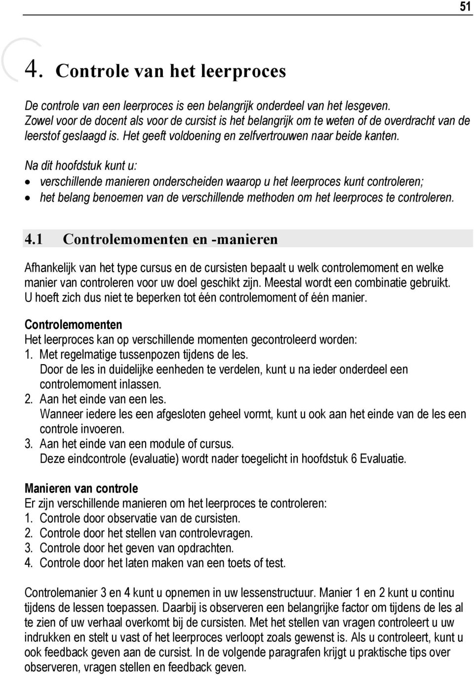 Na dit hoofdstuk kunt u: verschillende manieren onderscheiden waarop u het leerproces kunt controleren; het belang benoemen van de verschillende methoden om het leerproces te controleren. 4.