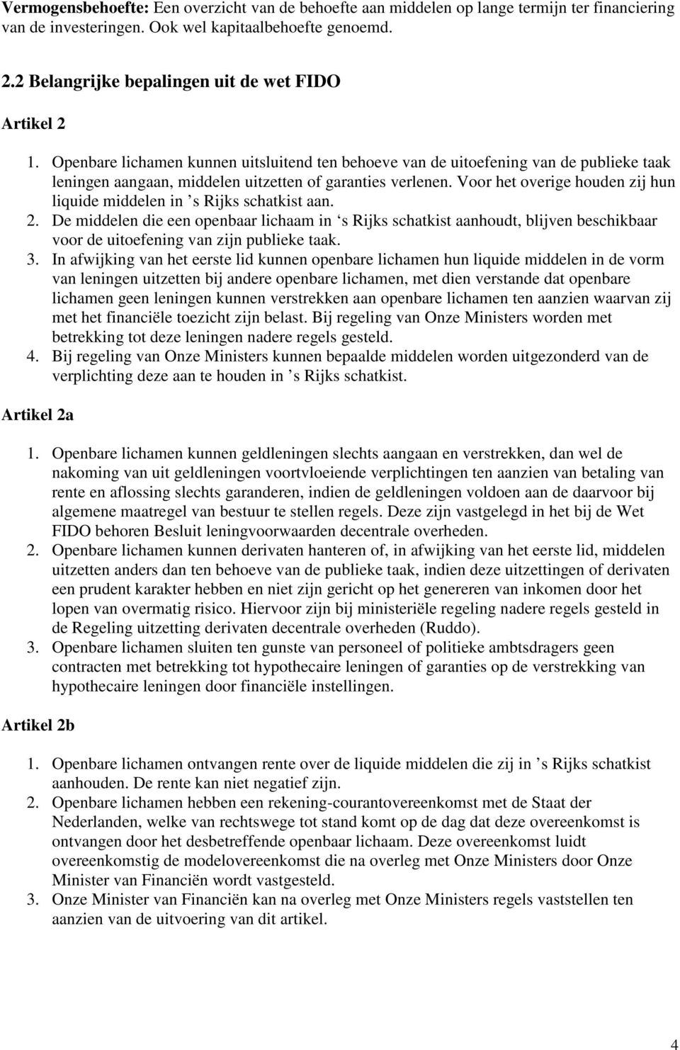 Openbare lichamen kunnen uitsluitend ten behoeve van de uitoefening van de publieke taak leningen aangaan, middelen uitzetten of garanties verlenen.