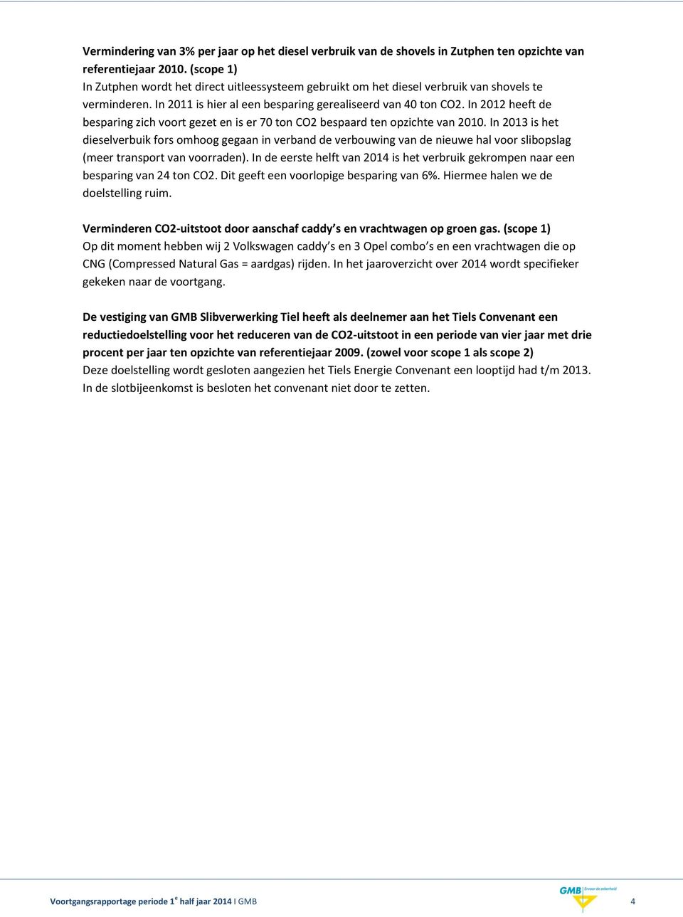 In 2012 heeft de besparing zich voort gezet en is er 70 ton CO2 bespaard ten opzichte van 2010.