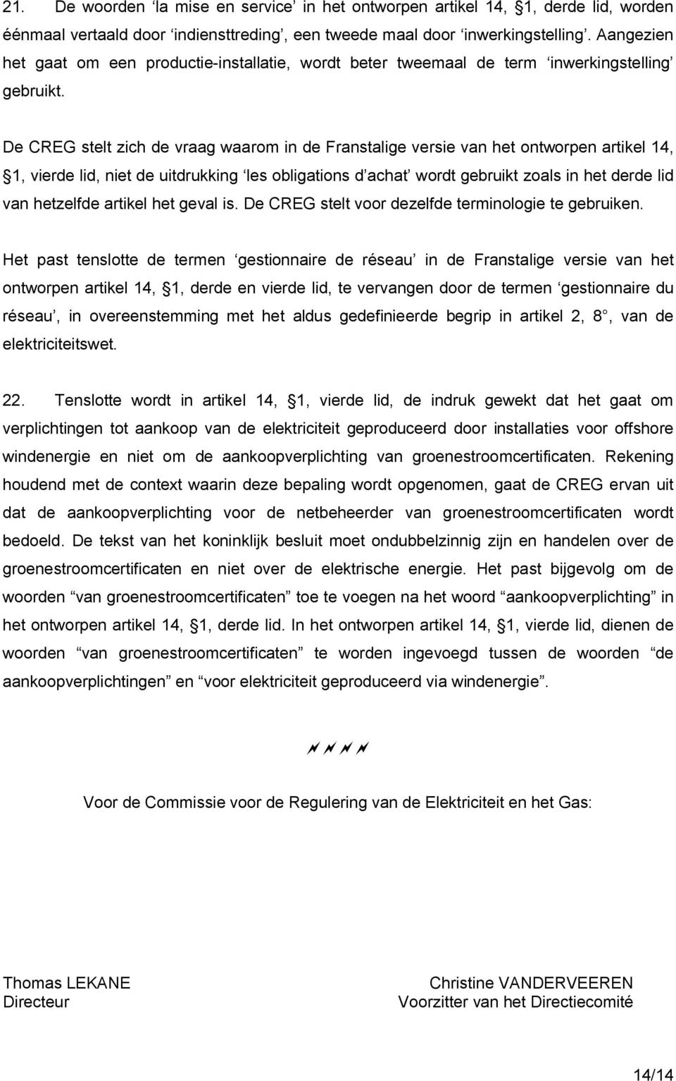 De CREG stelt zich de vraag waarom in de Franstalige versie van het ontworpen artikel 14, 1, vierde lid, niet de uitdrukking les obligations d achat wordt gebruikt zoals in het derde lid van