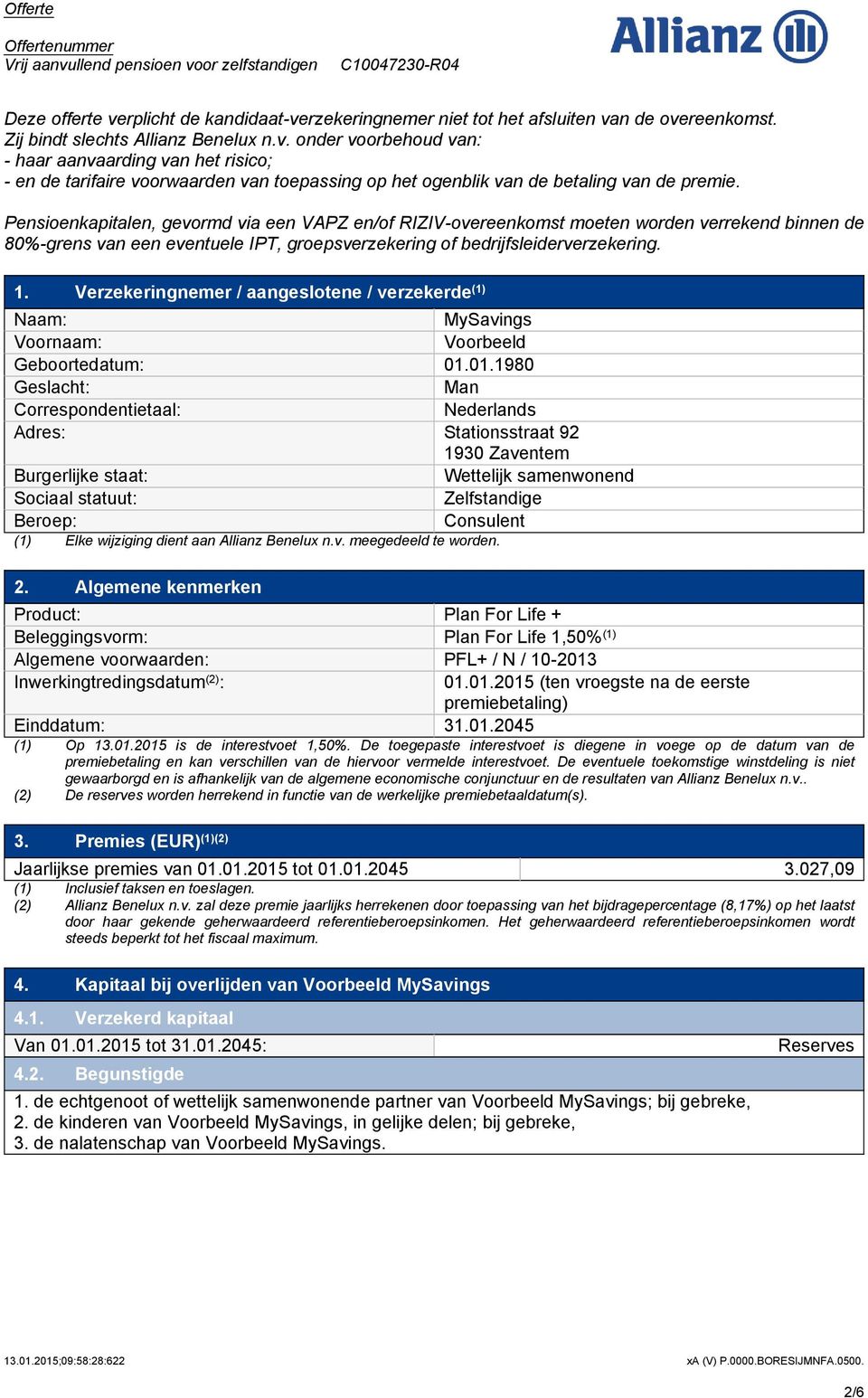 Verzekeringnemer / aangeslotene / verzekerde (1) Naam: MySavings Voornaam: Voorbeeld Geboortedatum: 01.