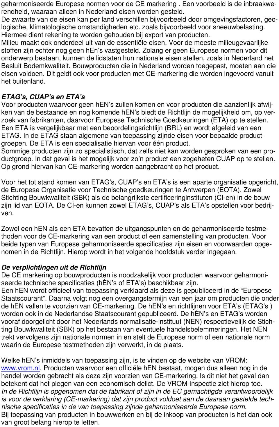 Hiermee dient rekening te worden gehouden bij export van producten. Milieu maakt ook onderdeel uit van de essentiële eisen.