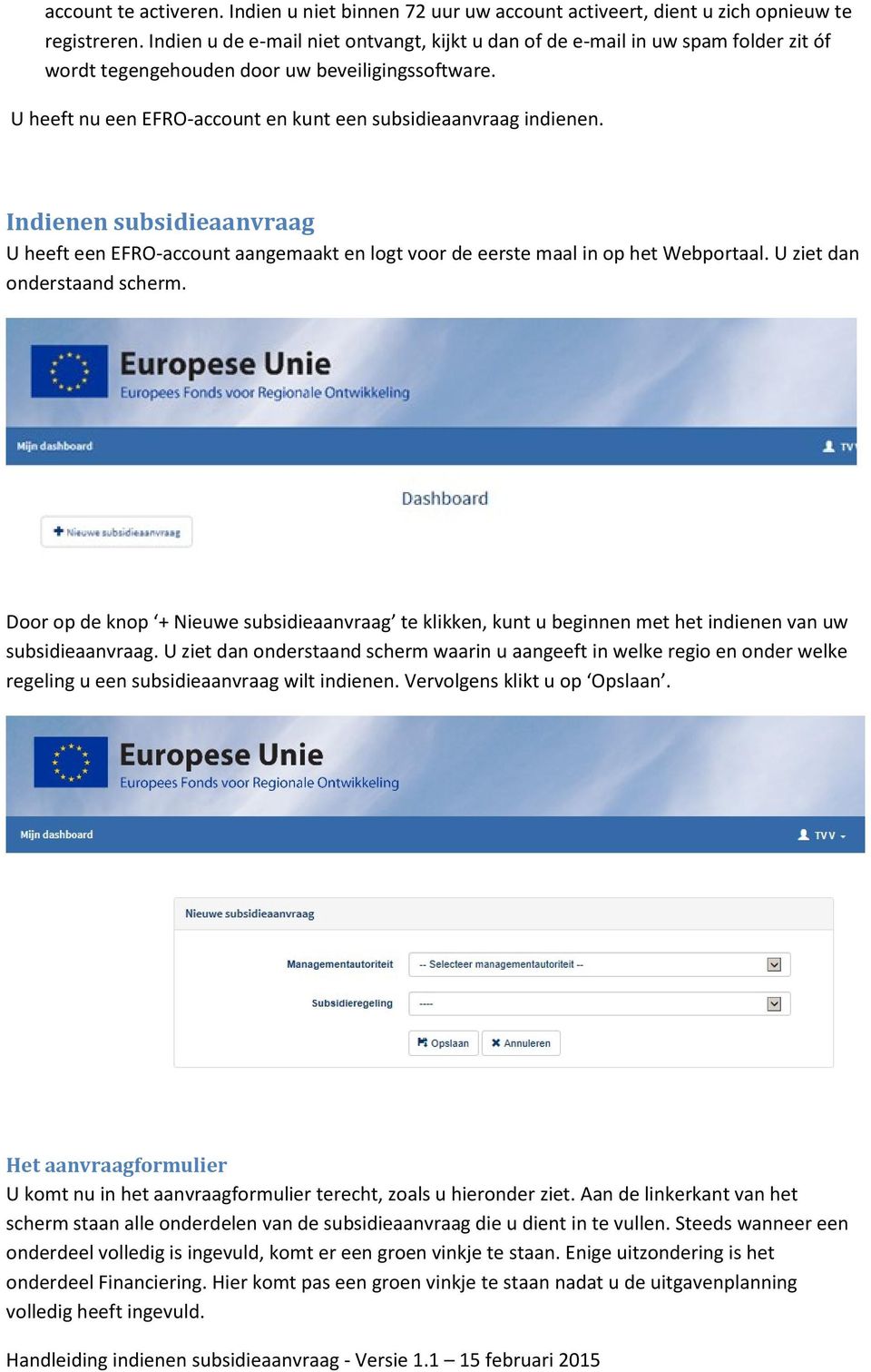 Indienen subsidieaanvraag U heeft een EFRO-account aangemaakt en logt voor de eerste maal in op het Webportaal. U ziet dan onderstaand scherm.