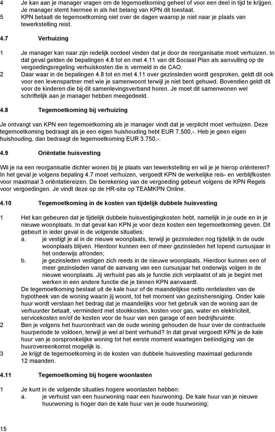 7 Verhuizing 1 Je manager kan naar zijn redelijk oordeel vinden dat je door de reorganisatie moet verhuizen. In dat geval gelden de bepalingen 4.8 tot en met 4.