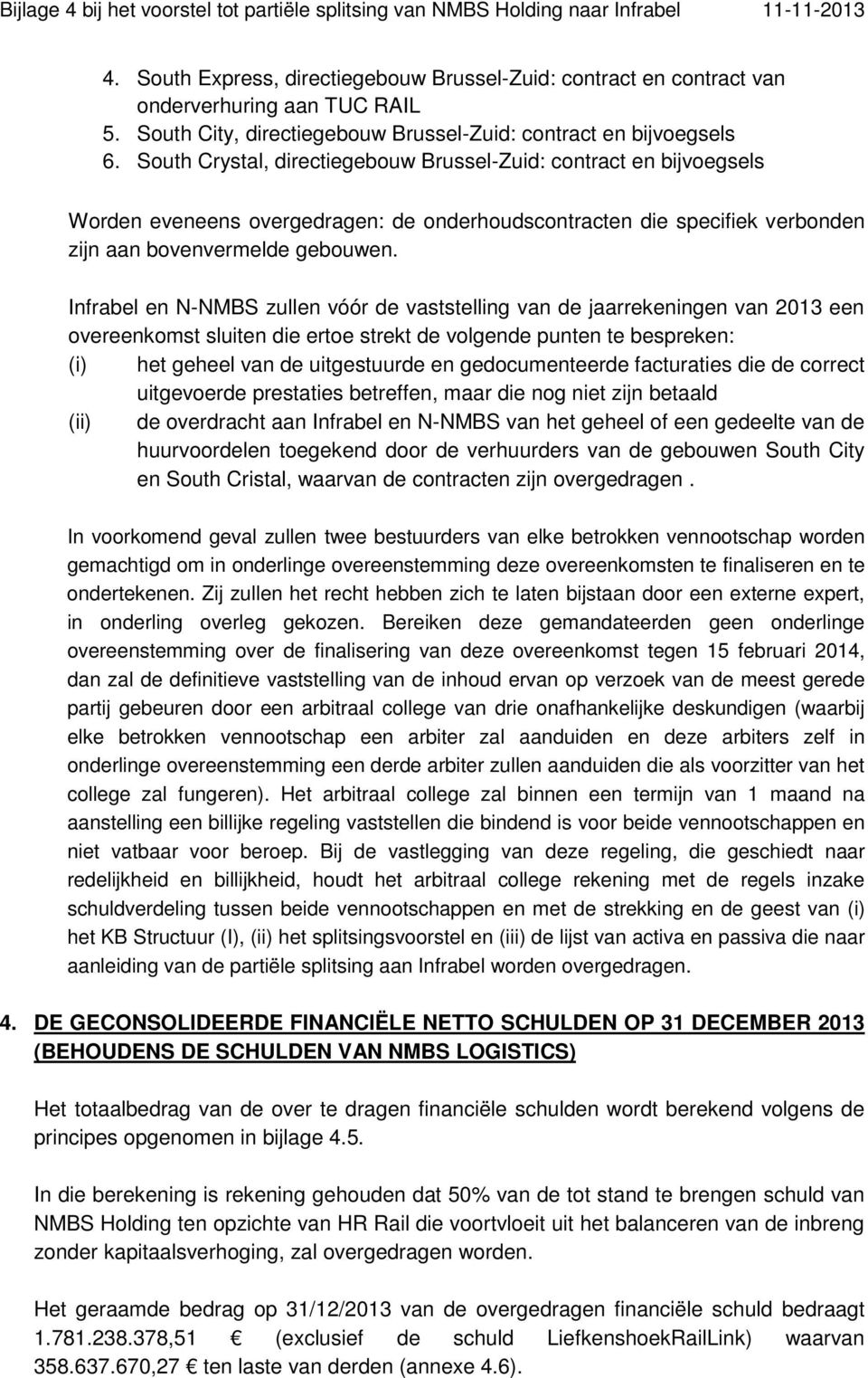 Infrabel en N-NMBS zullen vóór de vaststelling van de jaarrekeningen van 2013 een overeenkomst sluiten die ertoe strekt de volgende punten te bespreken: (i) het geheel van de uitgestuurde en